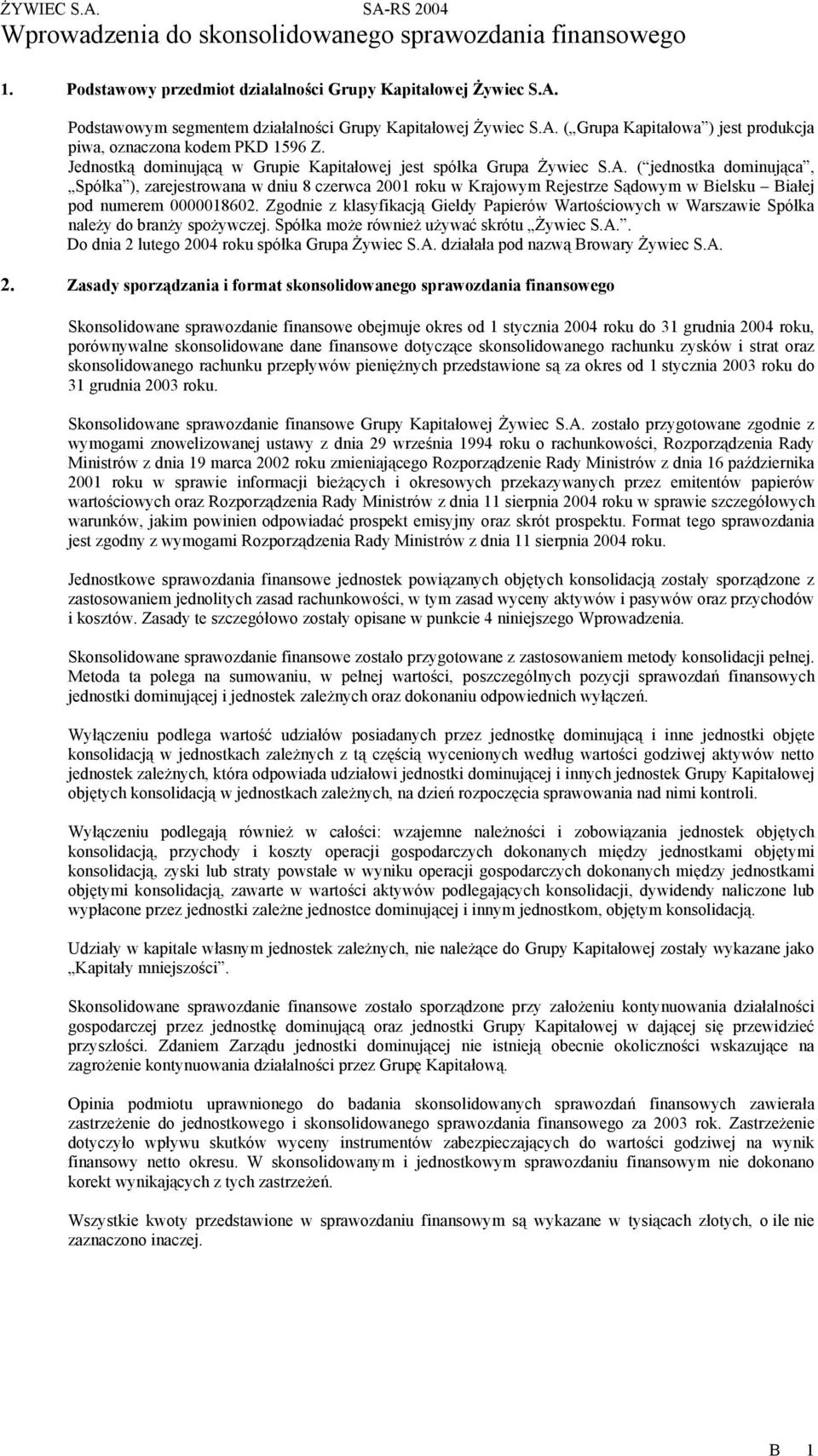 ( jednostka dominująca, Spółka ), zarejestrowana w dniu 8 czerwca 2001 roku w Krajowym Rejestrze Sądowym w Bielsku Białej pod numerem 0000018602.