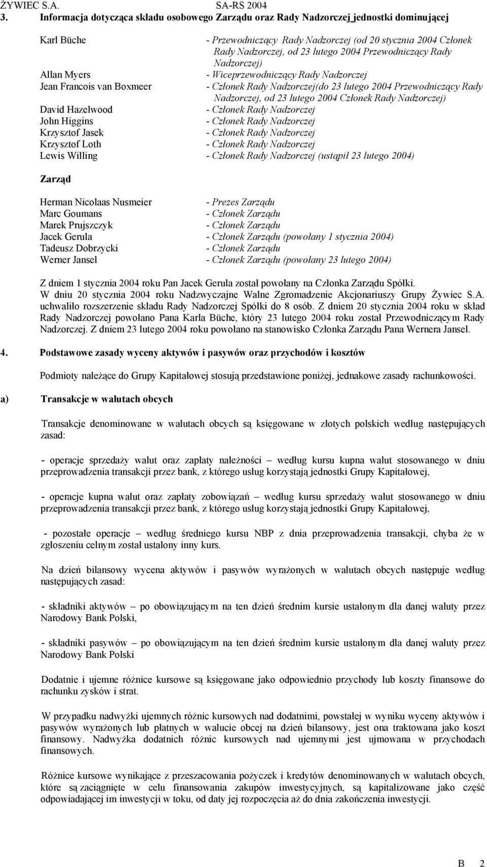 2004 Członek Rady Nadzorczej) David Hazelwood - Członek Rady Nadzorczej John Higgins - Członek Rady Nadzorczej Krzysztof Jasek - Członek Rady Nadzorczej Krzysztof Loth - Członek Rady Nadzorczej Lewis