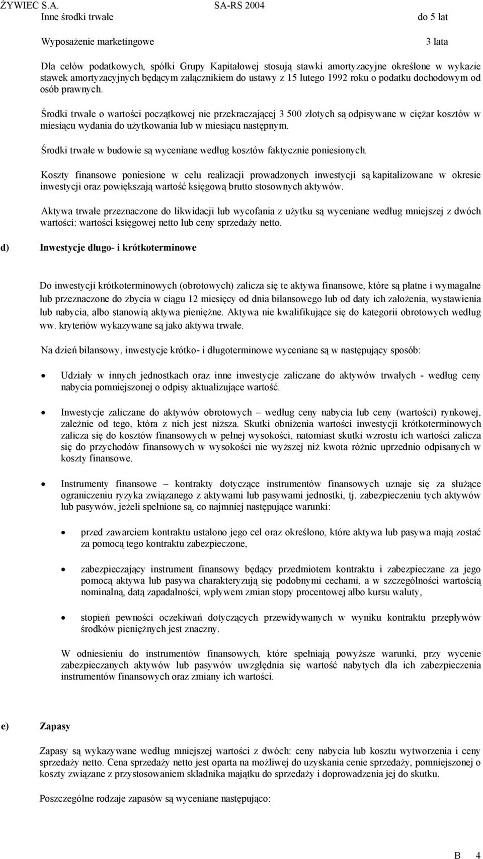 Środki trwałe o wartości początkowej nie przekraczającej 3 500 złotych są odpisywane w ciężar kosztów w miesiącu wydania do użytkowania lub w miesiącu następnym.