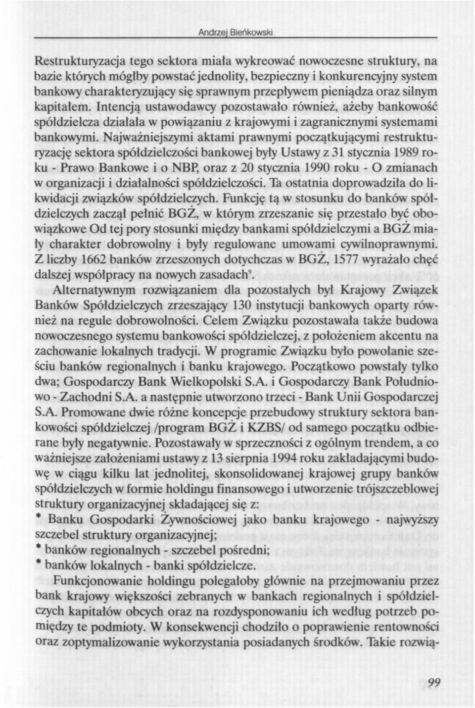 Najważniejszymi aktami prawnymi początkującymi restrukturyzację sektora spółdzielczości bankowej były Ustawy z 31 stycznia 1989 roku - Prawo Bankowe i o NBP, oraz z 20 stycznia 1990 roku - O zmianach