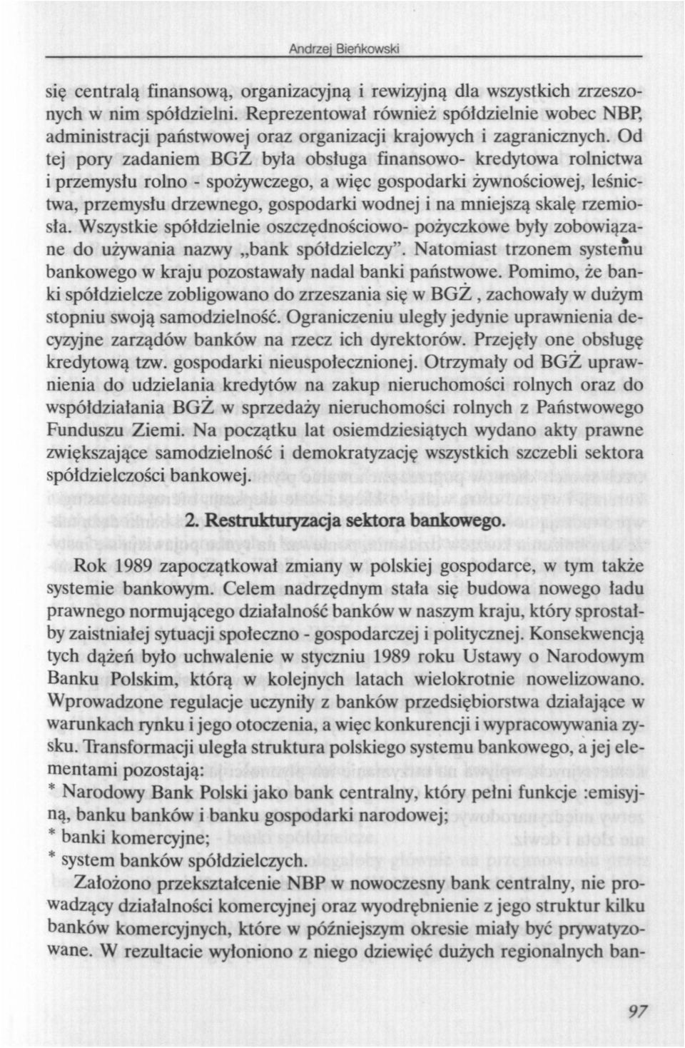 Od tej pory zadaniem BGZ była obsługa finansowo- kredytowa rolnictwa i przemysłu rolno - spożywczego, a więc gospodarki żywnościowej, leśnictwa, przemysłu drzewnego, gospodarki wodnej i na mniejszą