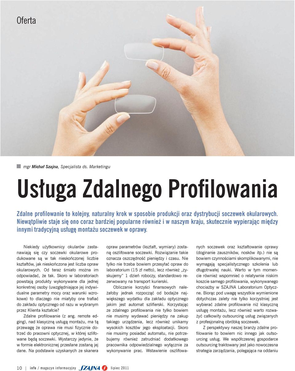 Niekiedy użytkownicy okularów zastanawiają się czy soczewki okularowe produkowane są w tak nieskończonej liczbie kształtów, jak nieskończona jest liczba opraw okularowych.