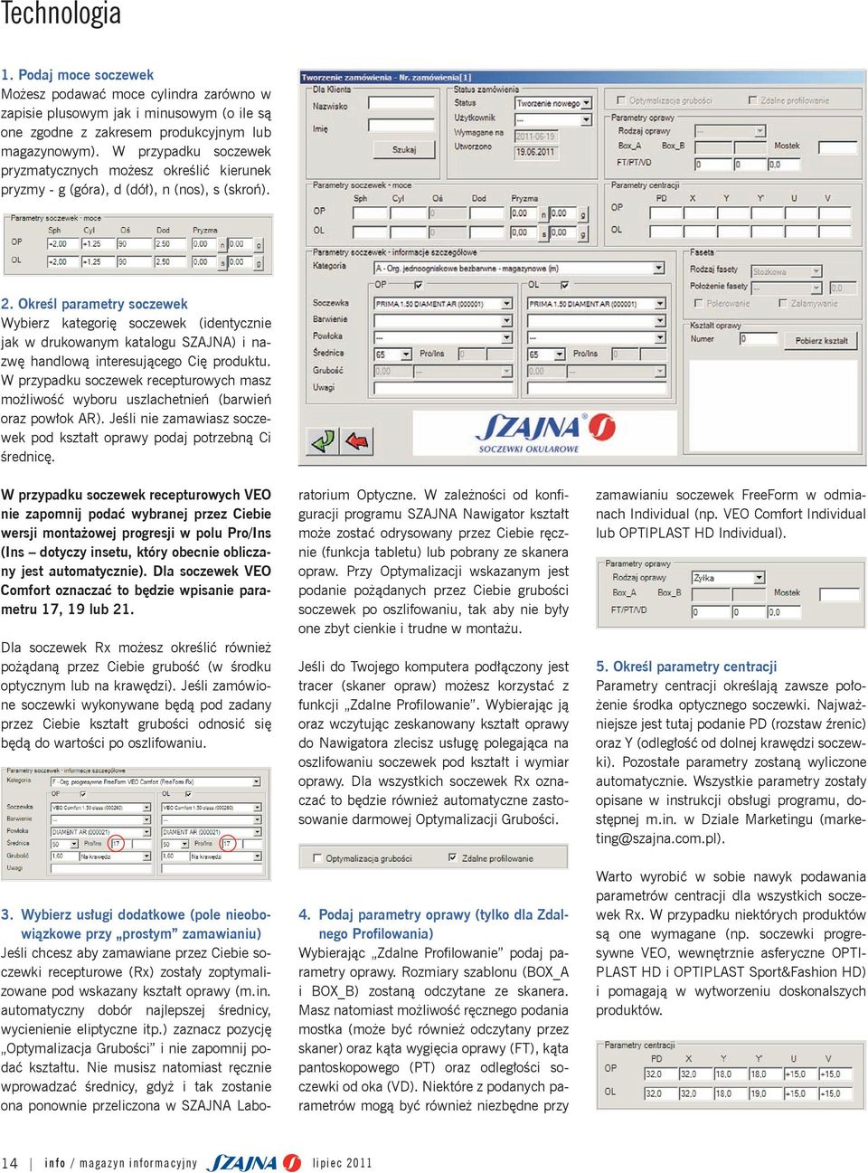 Określ parametry soczewek Wybierz kategorię soczewek (identycznie jak w drukowanym katalogu SZAJNA) i nazwę handlową interesującego Cię produktu.