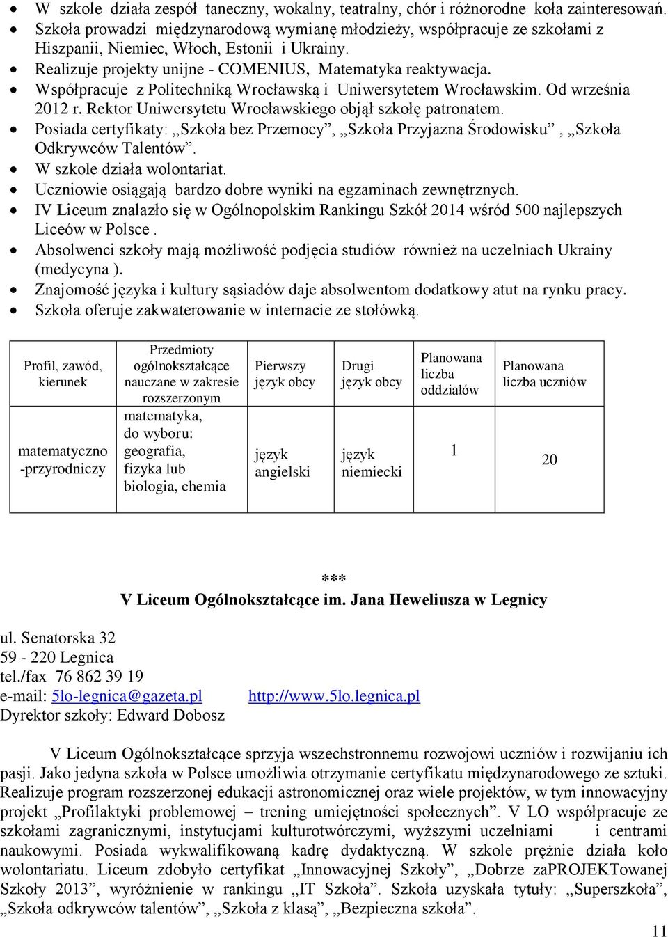 Współpracuje z Politechniką Wrocławską i Uniwersytetem Wrocławskim. Od września 2012 r. Rektor Uniwersytetu Wrocławskiego objął szkołę patronatem.