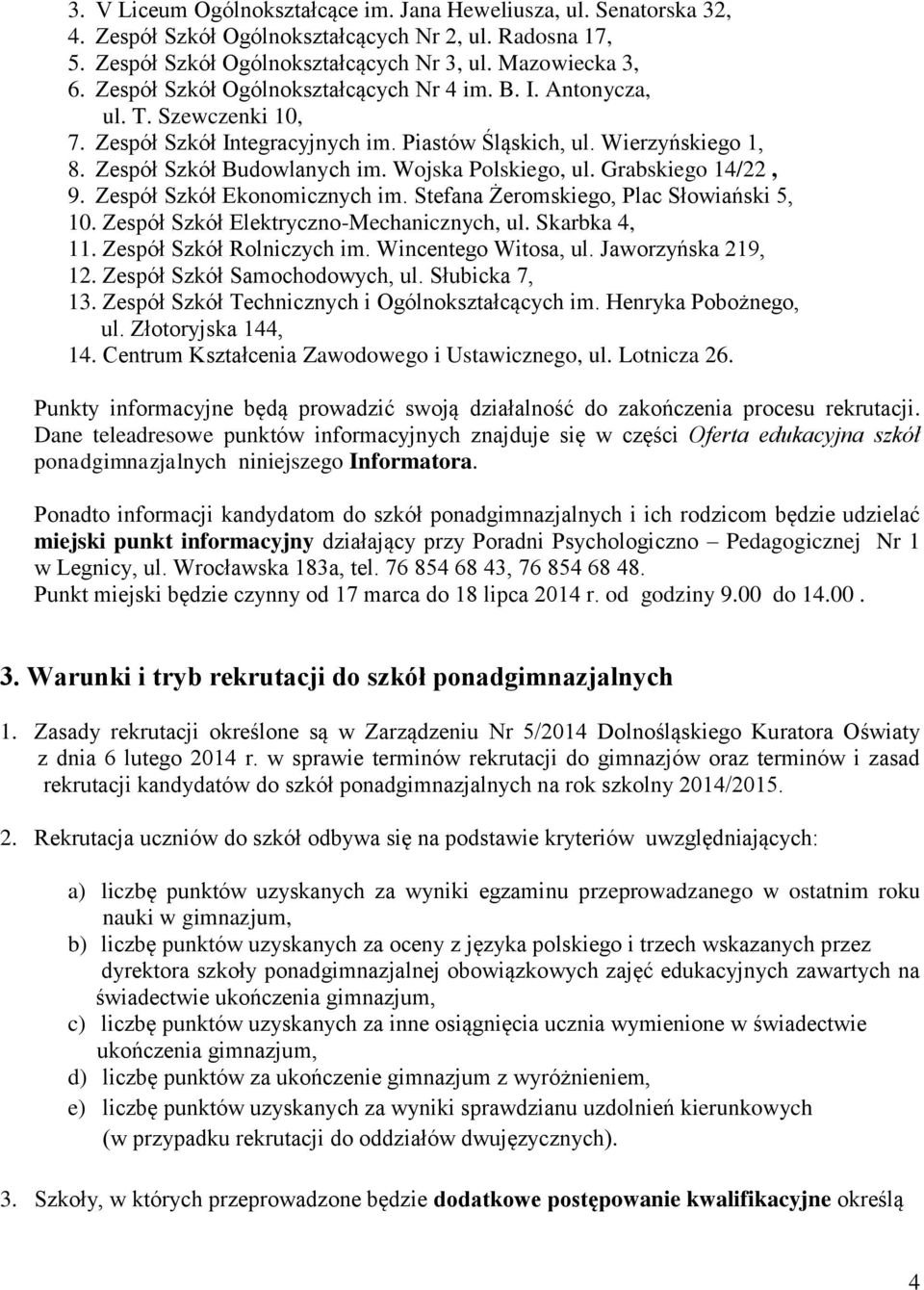 Wojska Polskiego, ul. Grabskiego 14/22, 9. Zespół Szkół Ekonomicznych im. Stefana Żeromskiego, Plac Słowiański 5, 10. Zespół Szkół Elektryczno-Mechanicznych, ul. Skarbka 4, 11.