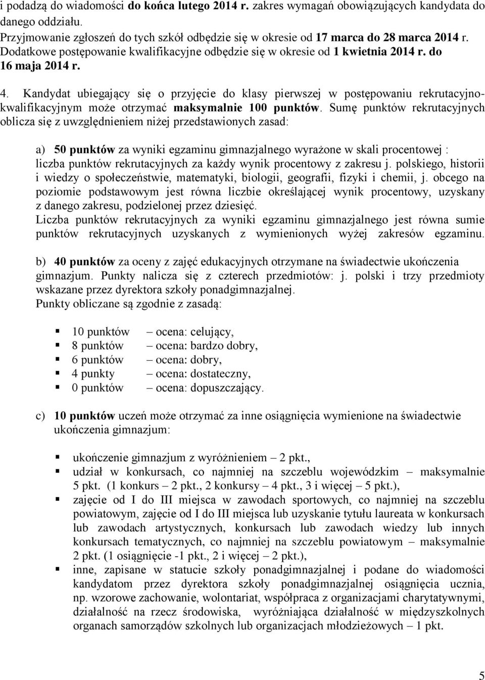 Kandydat ubiegający się o przyjęcie do klasy pierwszej w postępowaniu rekrutacyjnokwalifikacyjnym może otrzymać maksymalnie 100 punktów.