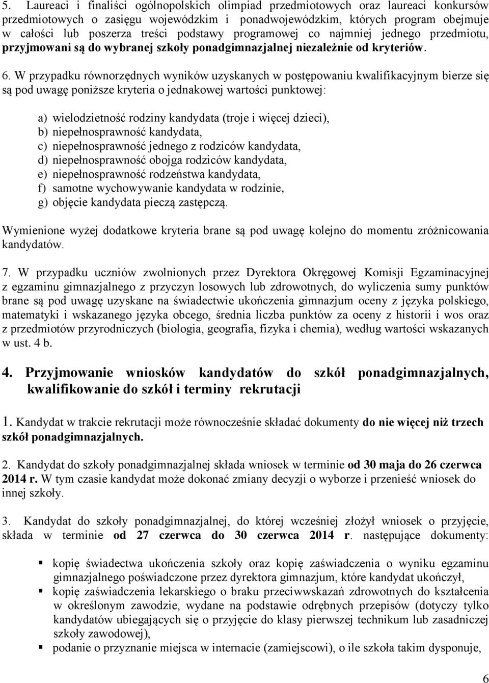 W przypadku równorzędnych wyników uzyskanych w postępowaniu kwalifikacyjnym bierze się są pod uwagę poniższe kryteria o jednakowej wartości punktowej: a) wielodzietność rodziny kandydata (troje i