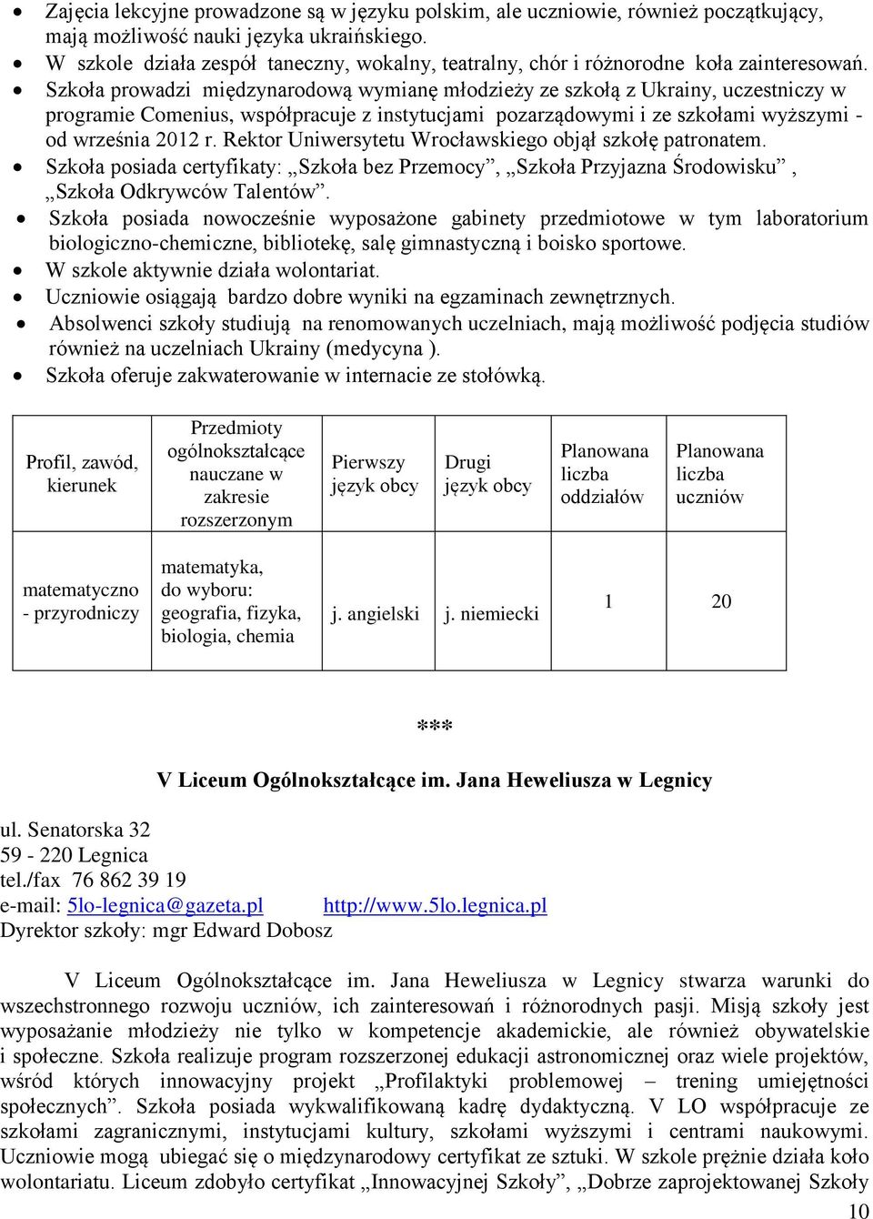 Szkoła prowadzi międzynarodową wymianę młodzieży ze szkołą z Ukrainy, uczestniczy w programie Comenius, współpracuje z instytucjami pozarządowymi i ze szkołami wyższymi - od września 2012 r.