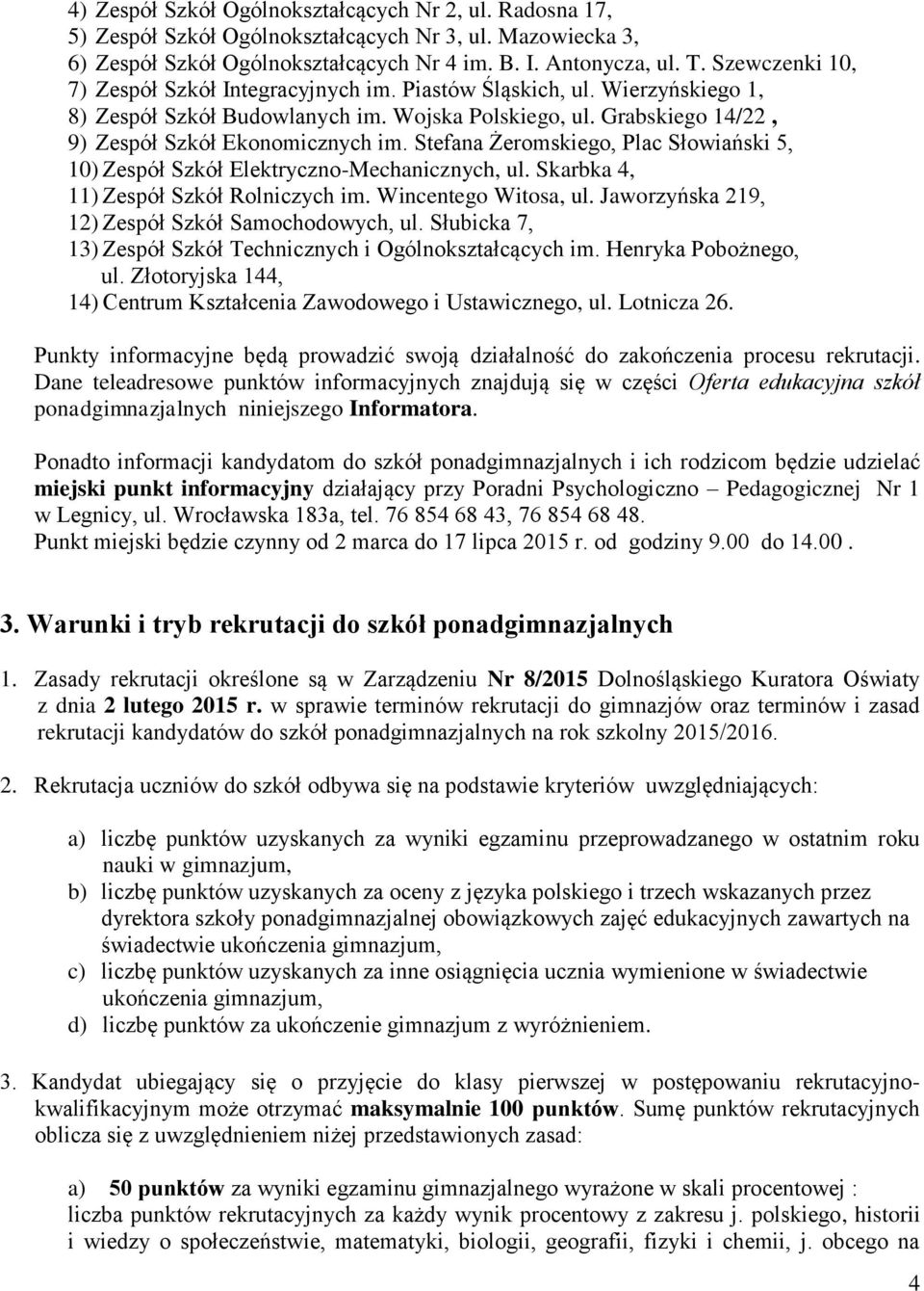 Stefana Żeromskiego, Plac Słowiański 5, 10) Zespół Szkół Elektryczno-Mechanicznych, ul. Skarbka 4, 11) Zespół Szkół Rolniczych im. Wincentego Witosa, ul.