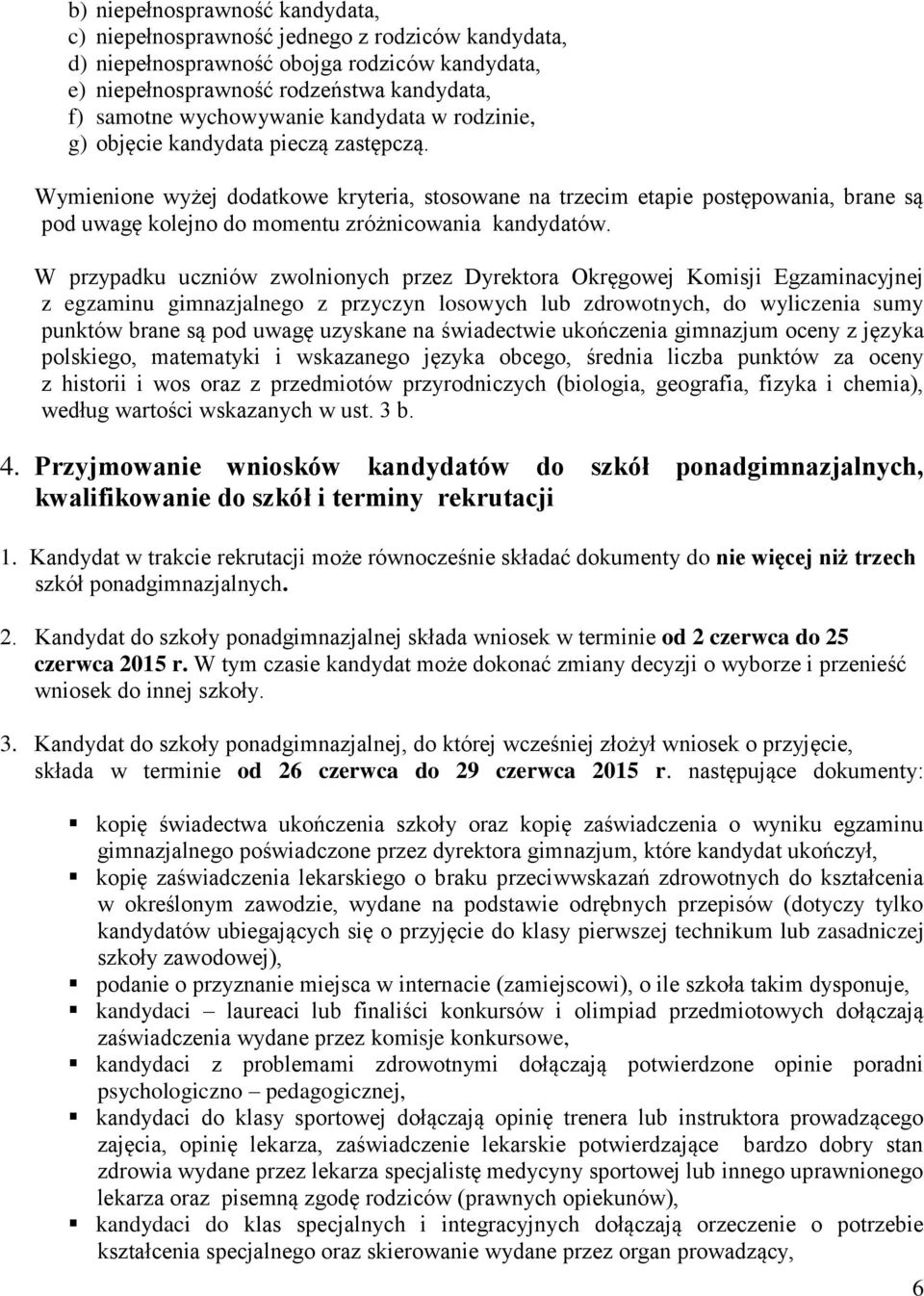 Wymienione wyżej dodatkowe kryteria, stosowane na trzecim etapie postępowania, brane są pod uwagę kolejno do momentu zróżnicowania kandydatów.