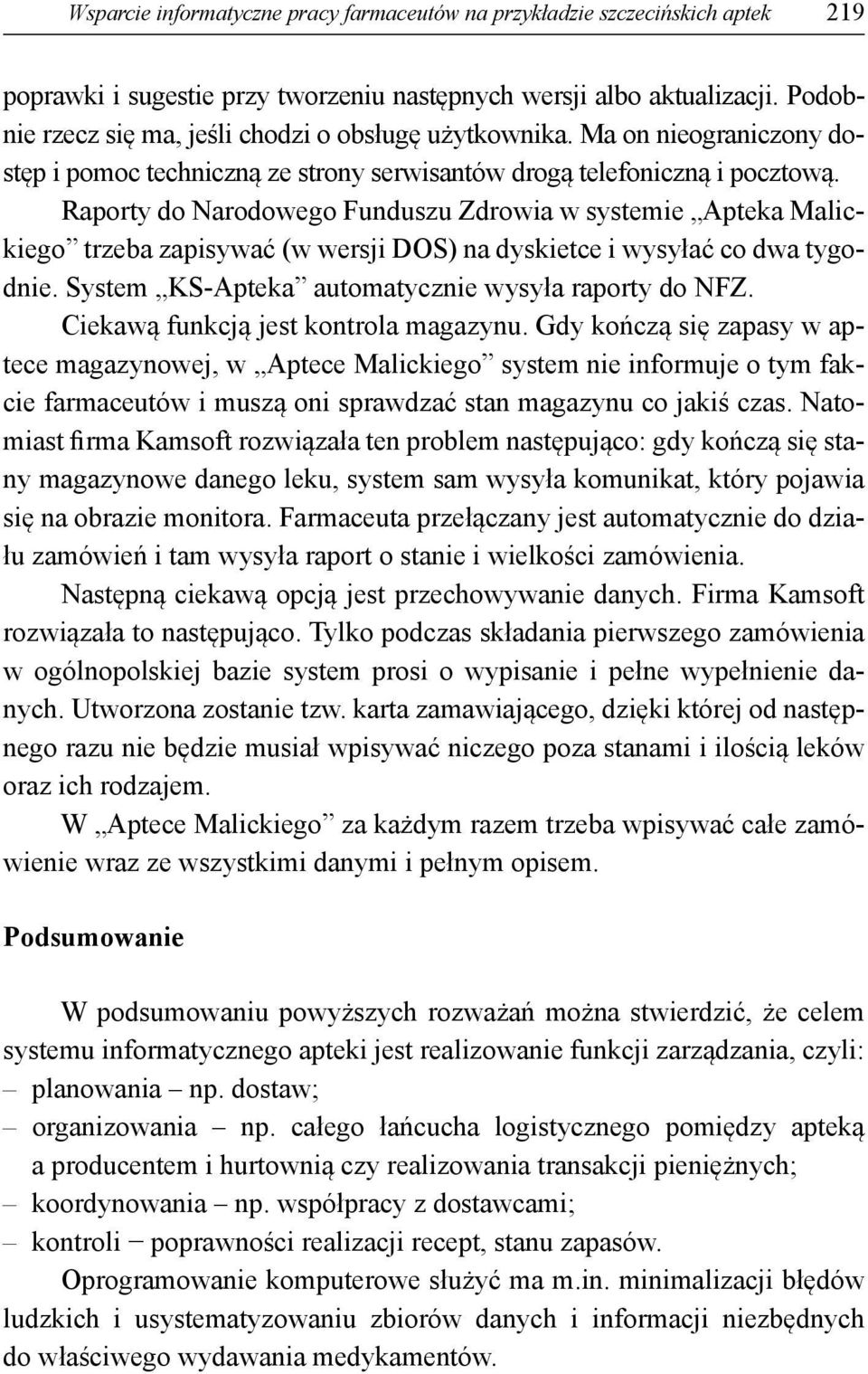 Raporty do Narodowego Funduszu Zdrowia w systemie Apteka Malickiego trzeba zapisywać (w wersji DOS) na dyskietce i wysyłać co dwa tygodnie. System KS-Apteka automatycznie wysyła raporty do NFZ.