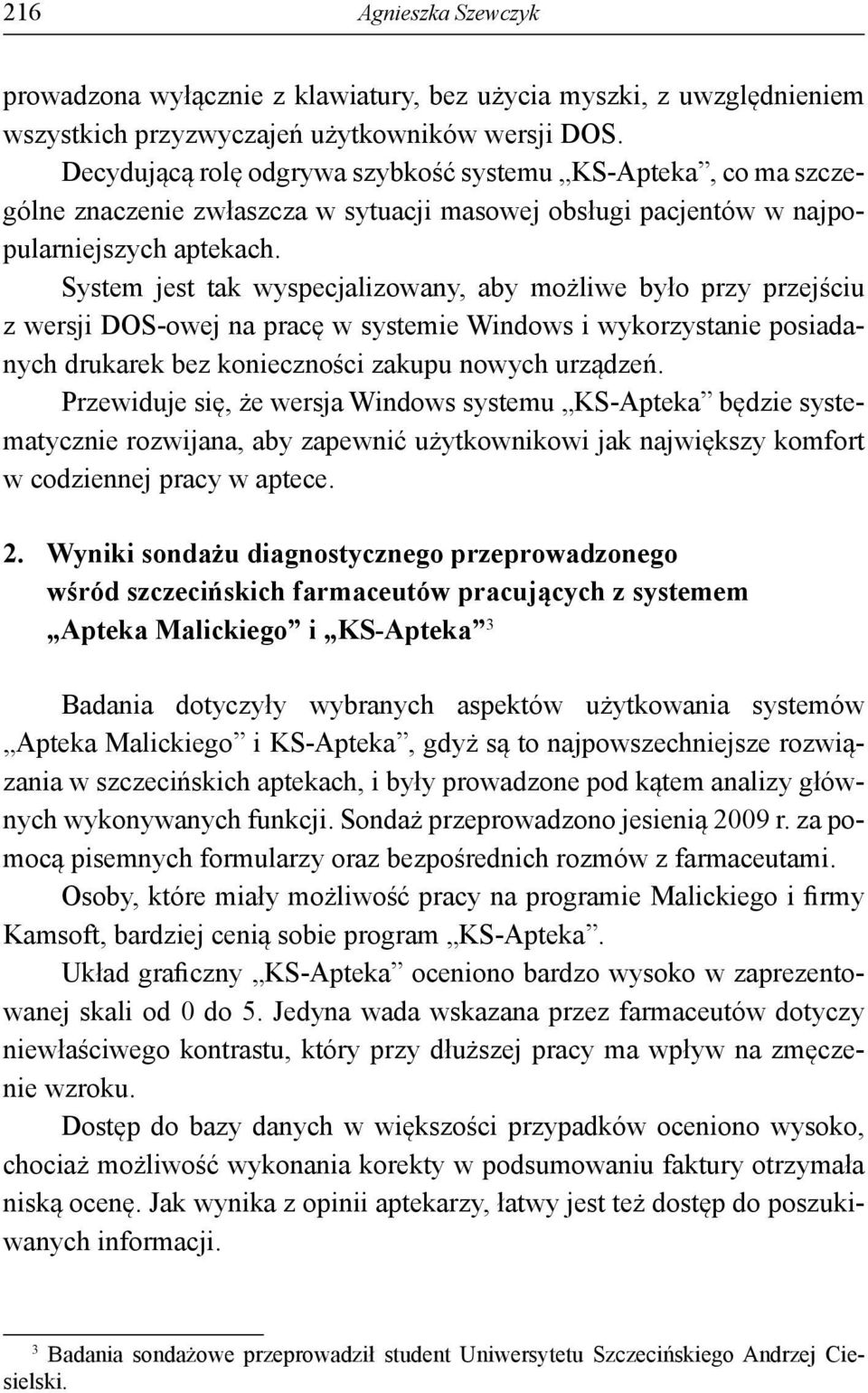 System jest tak wyspecjalizowany, aby możliwe było przy przejściu z wersji DOS-owej na pracę w systemie Windows i wykorzystanie posiadanych drukarek bez konieczności zakupu nowych urządzeń.