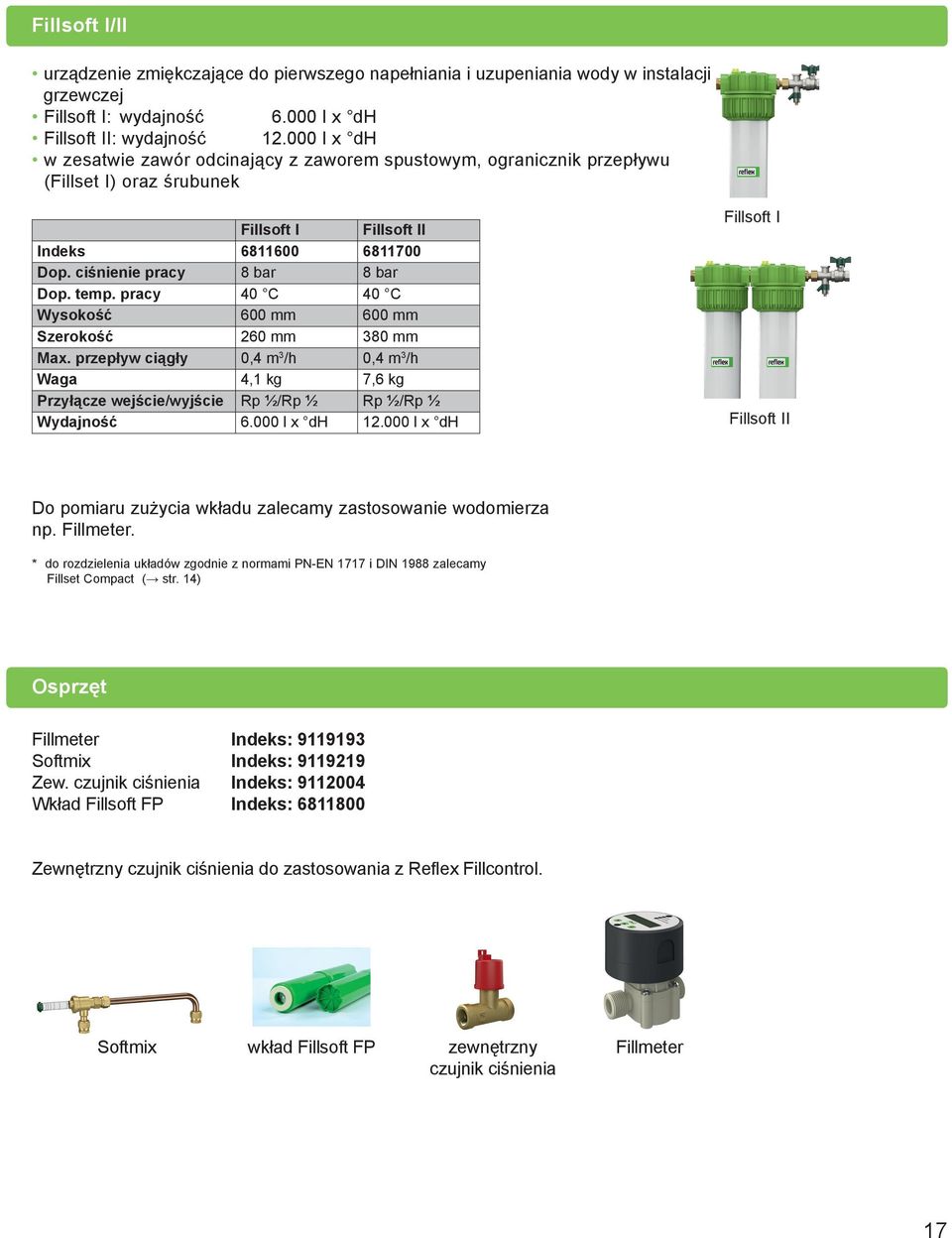 pracy 40 C 40 C Wysokość 600 mm 600 mm Szerokość 260 mm 380 mm Max. przepływ ciągły 0,4 m 3 /h 0,4 m 3 /h Waga 4,1 kg 7,6 kg Przyłącze wejście/wyjście Rp ½/Rp ½ Rp ½/Rp ½ Wydajność 6.000 l x dh 12.