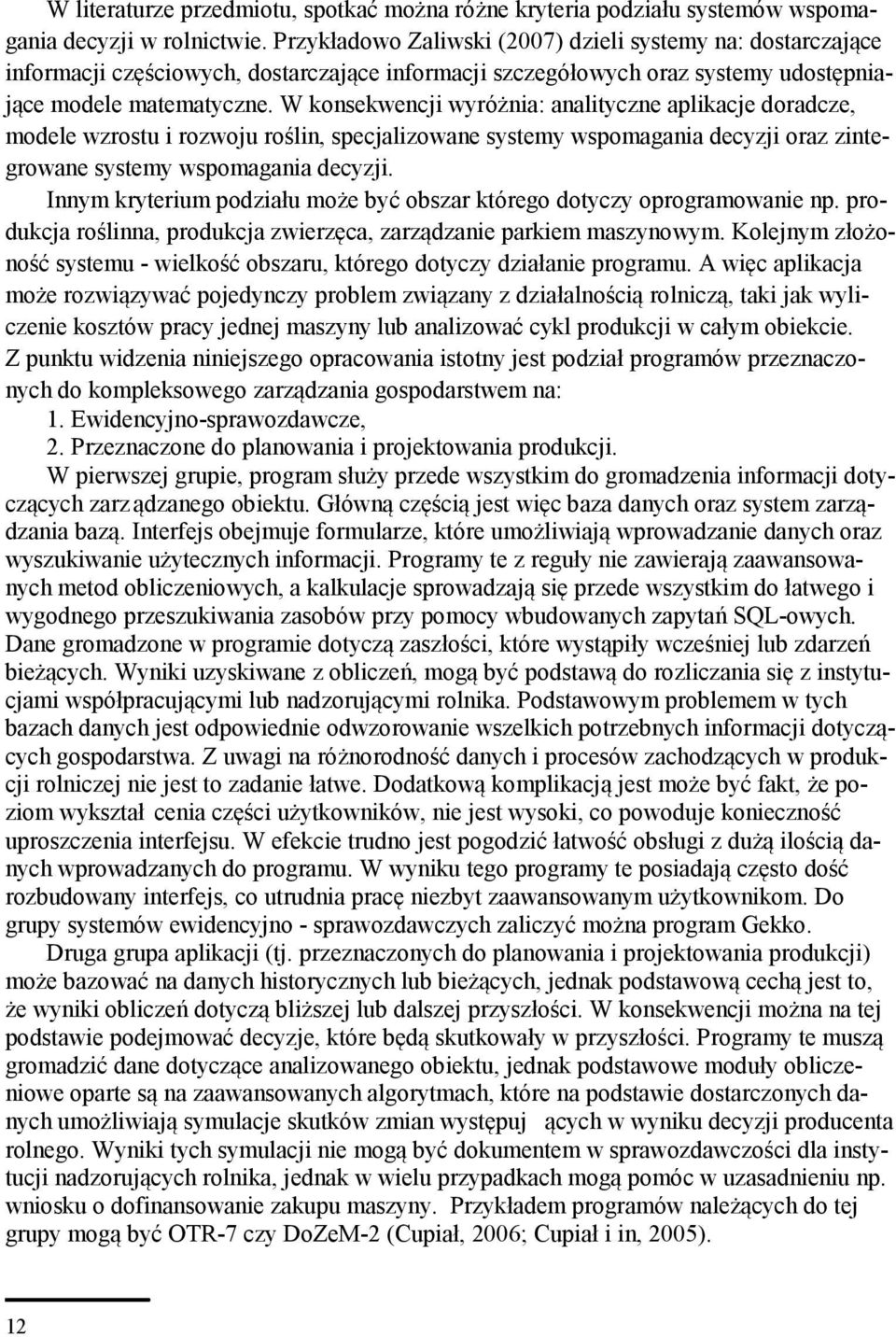 konsekwencji wyróżnia: analityczne aplikacje doradcze, modele wzrostu i rozwoju roślin, specjalizowane systemy wspomagania decyzji oraz zintegrowane systemy wspomagania decyzji.