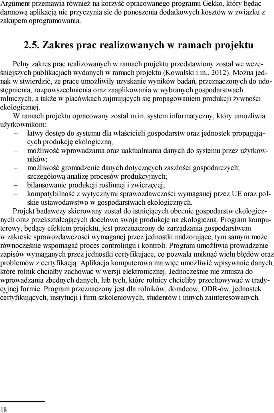 Można jednak w stwierdzić, że prace umożliwiły uzyskanie wyników badań, przeznaczonych do udostępnienia, rozpowszechnienia oraz zaaplikowania w wybranych gospodarstwach rolniczych, a także w