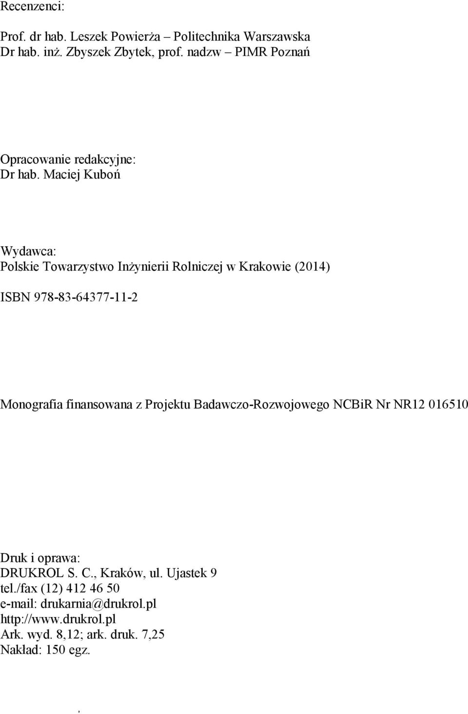 Maciej Kuboń ydawca: Polskie Towarzystwo Inżynierii olniczej w Krakowie (2014) ISBN 978-83-64377-11-2 Monografia finansowana