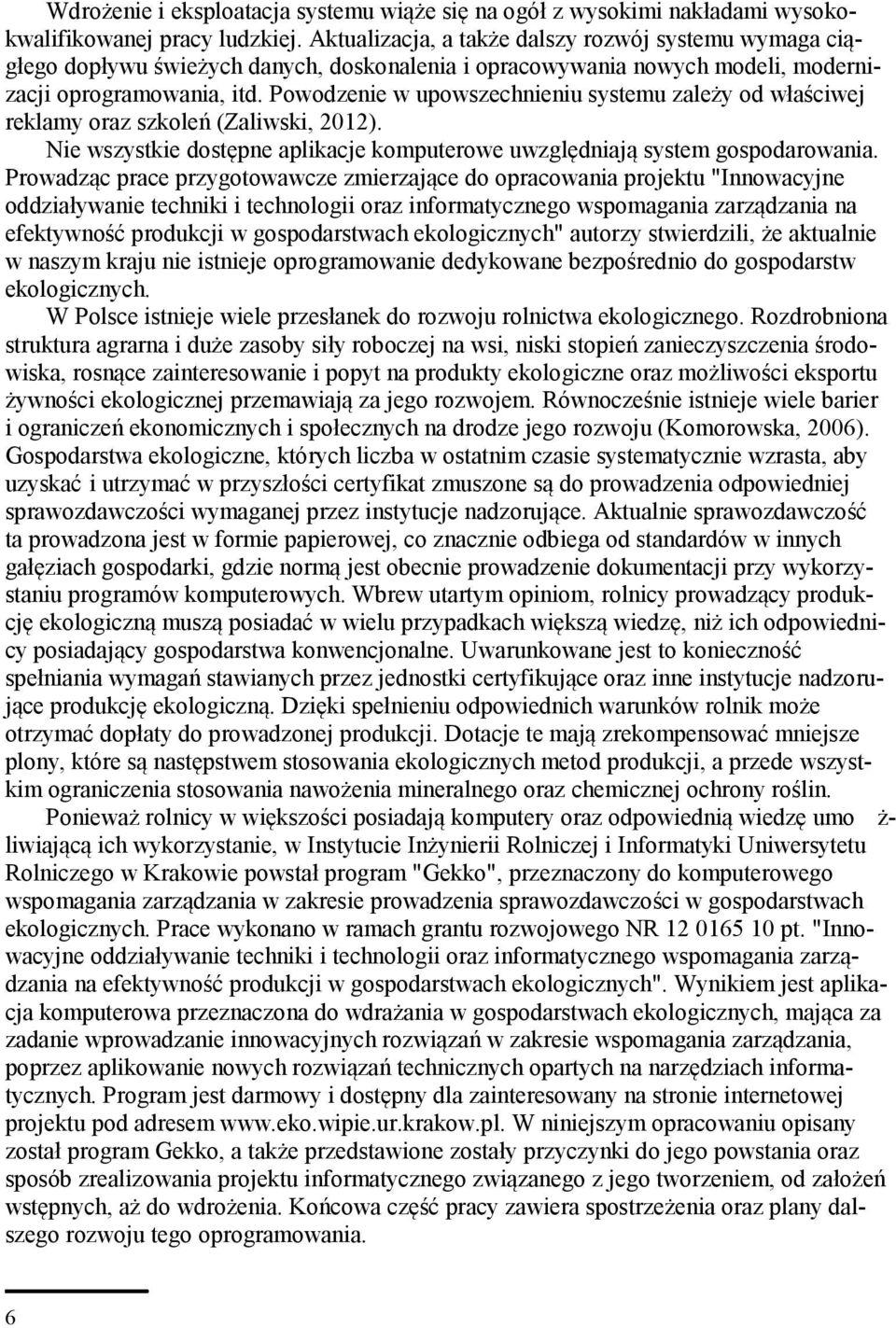 Powodzenie w upowszechnieniu systemu zależy od właściwej reklamy oraz szkoleń (Zaliwski, 2012). Nie wszystkie dostępne aplikacje komputerowe uwzględniają system gospodarowania.