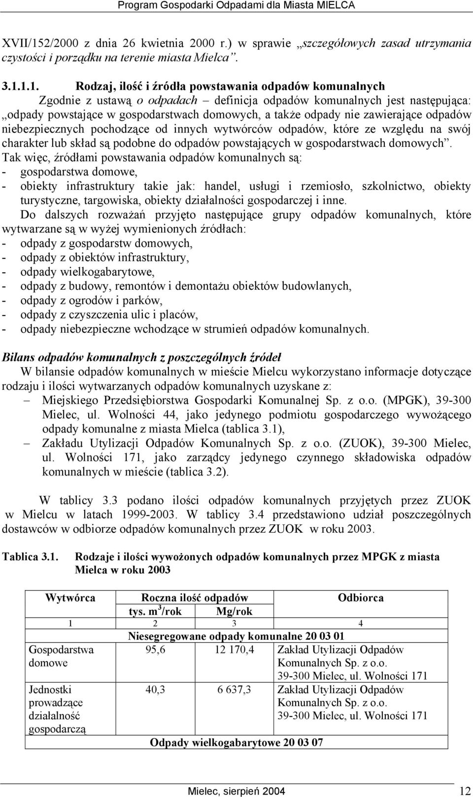 1.1. Rodzaj, ilość i źródła powstawania odpadów komunalnych Zgodnie z ustawą o odpadach definicja odpadów komunalnych jest następująca: odpady powstające w gospodarstwach domowych, a także odpady nie