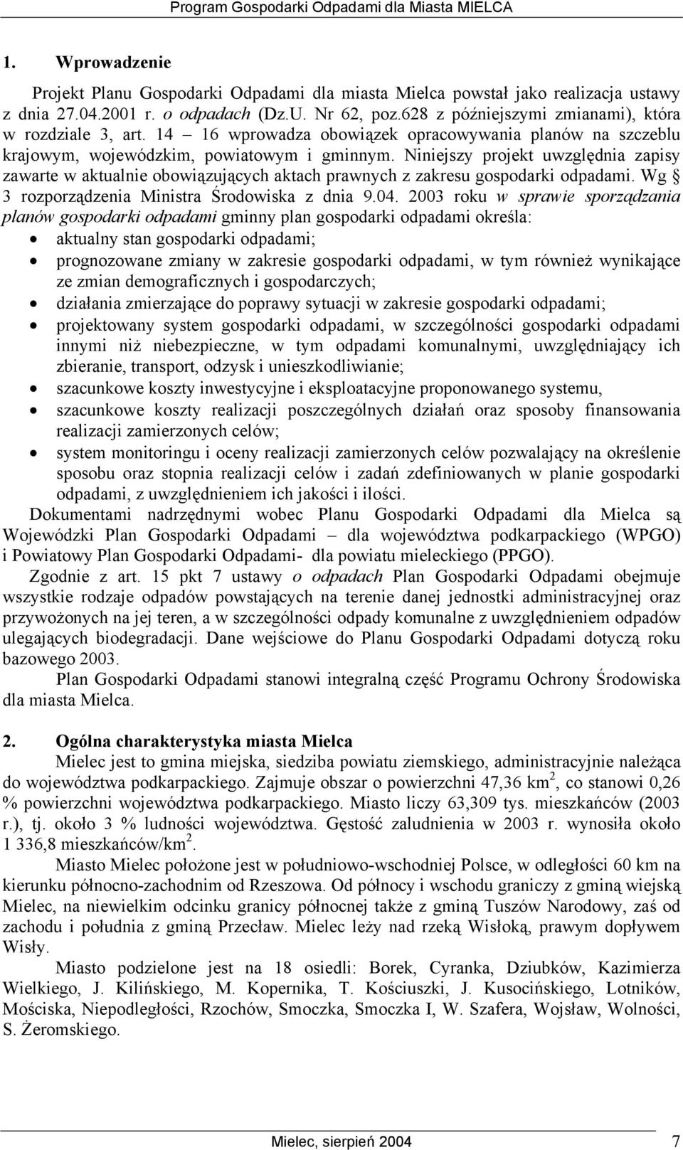 Niniejszy projekt uwzględnia zapisy zawarte w aktualnie obowiązujących aktach prawnych z zakresu gospodarki odpadami. Wg 3 rozporządzenia Ministra Środowiska z dnia 9.04.