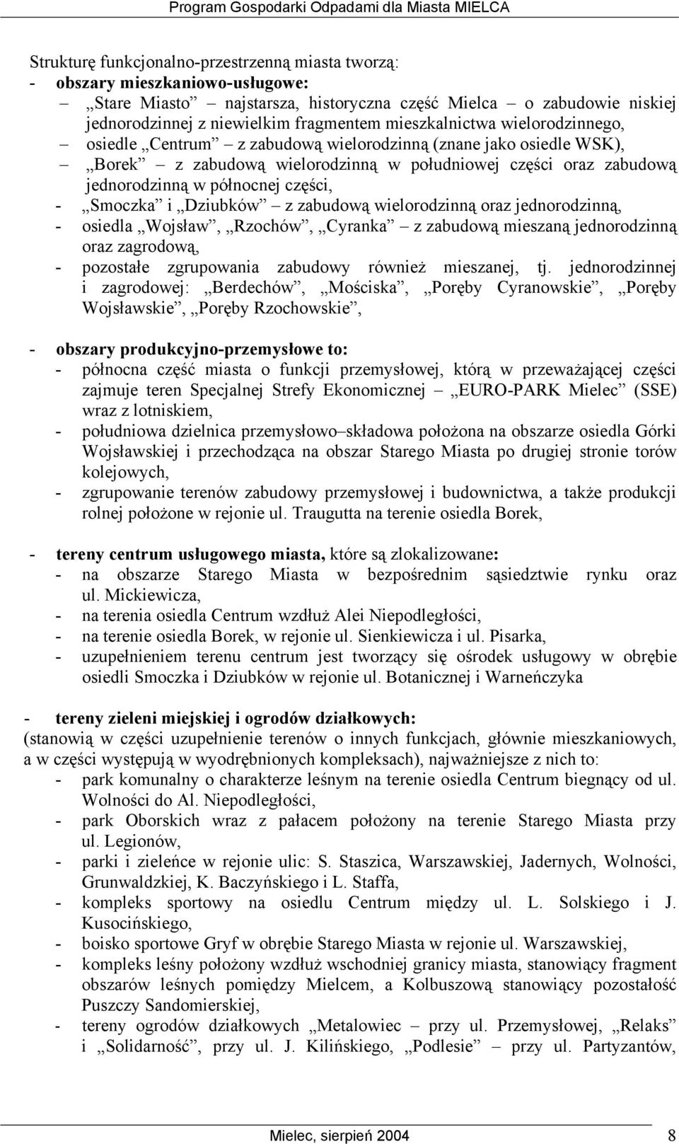 - Smoczka i Dziubków z zabudową wielorodzinną oraz jednorodzinną, - osiedla Wojsław, Rzochów, Cyranka z zabudową mieszaną jednorodzinną oraz zagrodową, - pozostałe zgrupowania zabudowy również