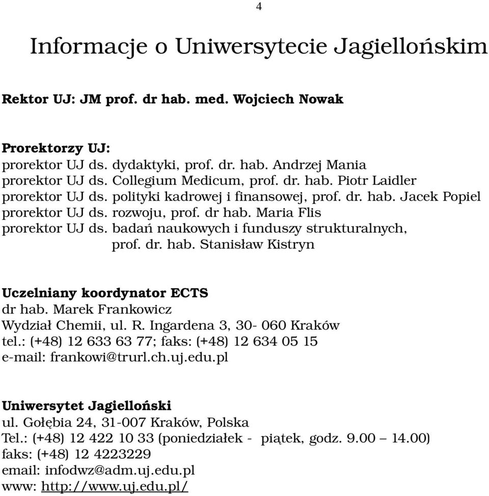 badań naukowych i funduszy strukturalnych, prof. dr. hab. Stanisław Kistryn Uczelniany koordynator ECTS dr hab. Marek Frankowicz Wydział Chemii, ul. R. Ingardena 3, 30 060 Kraków tel.