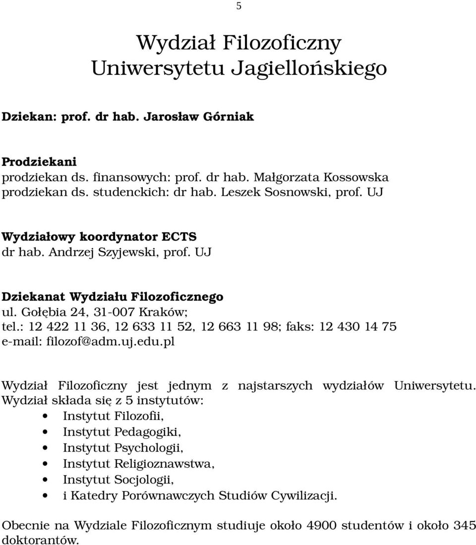 : 12 422 11 36, 12 633 11 52, 12 663 11 98; faks: 12 430 14 75 e mail: filozof@adm.uj.edu.pl Wydział Filozoficzny jest jednym z najstarszych wydziałów Uniwersytetu.