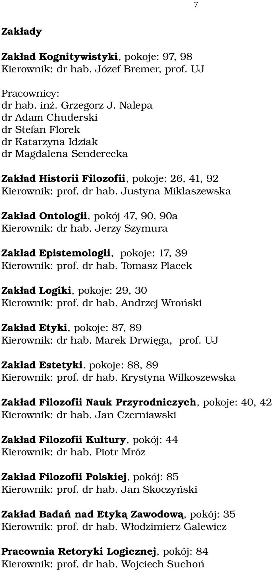 Justyna Miklaszewska Zakład Ontologii, pokój 47, 90, 90a Kierownik: dr hab. Jerzy Szymura Zakład Epistemologii, pokoje: 17, 39 Kierownik: prof. dr hab. Tomasz Placek Zakład Logiki, pokoje: 29, 30 Kierownik: prof.