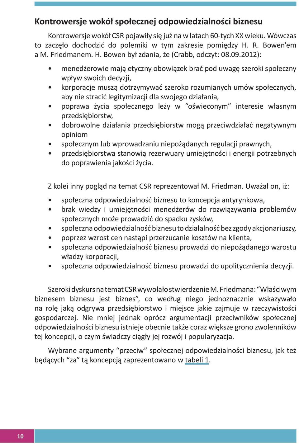 2012): menedżerowie mają etyczny obowiązek brać pod uwagę szeroki społeczny wpływ swoich decyzji, korporacje muszą dotrzymywać szeroko rozumianych umów społecznych, aby nie stracić legitymizacji dla