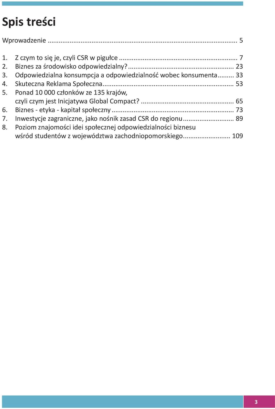 Ponad 10 000 członków ze 135 krajów, czyli czym jest Inicjatywa Global Compact?... 65 6. Biznes - etyka - kapitał społeczny... 73 7.