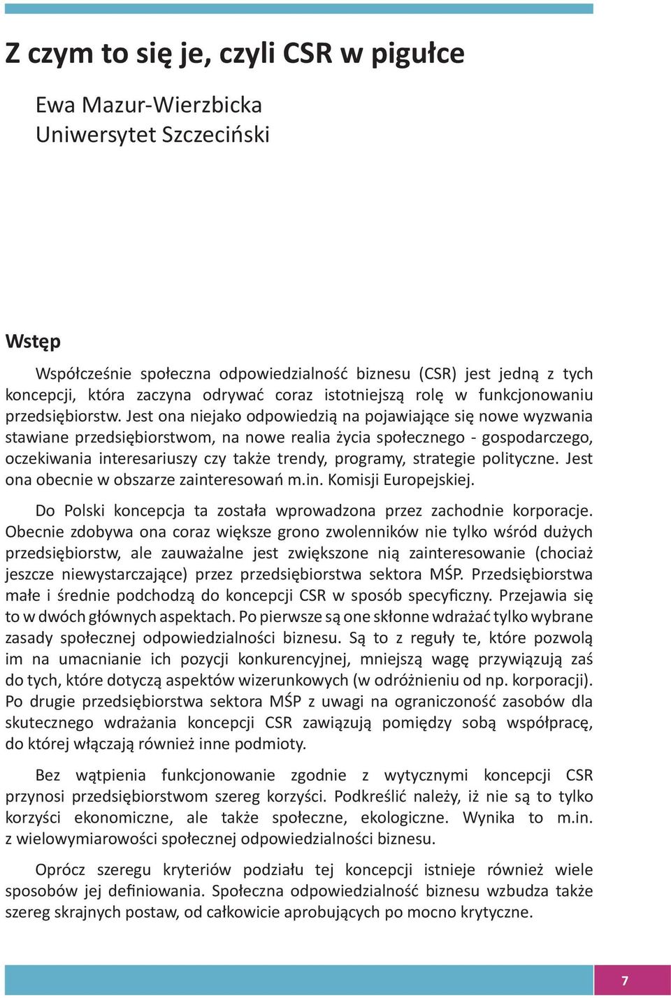 Jest ona niejako odpowiedzią na pojawiające się nowe wyzwania stawiane przedsiębiorstwom, na nowe realia życia społecznego - gospodarczego, oczekiwania interesariuszy czy także trendy, programy,