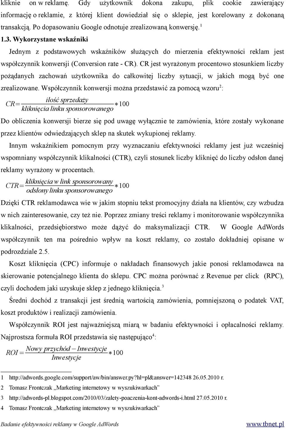 Wykorzystane wskaźniki Jednym z podstawowych wskaźników służących do mierzenia efektywności reklam jest współczynnik konwersji (Conversion rate - CR).