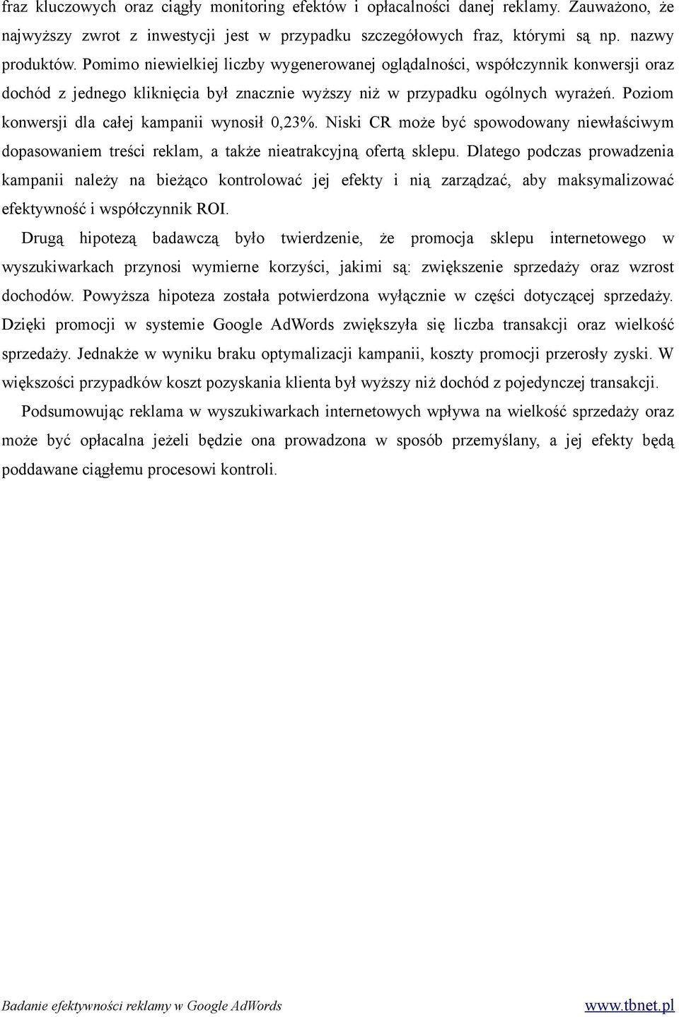 Poziom konwersji dla całej kampanii wynosił 0,23%. Niski CR może być spowodowany niewłaściwym dopasowaniem treści reklam, a także nieatrakcyjną ofertą sklepu.