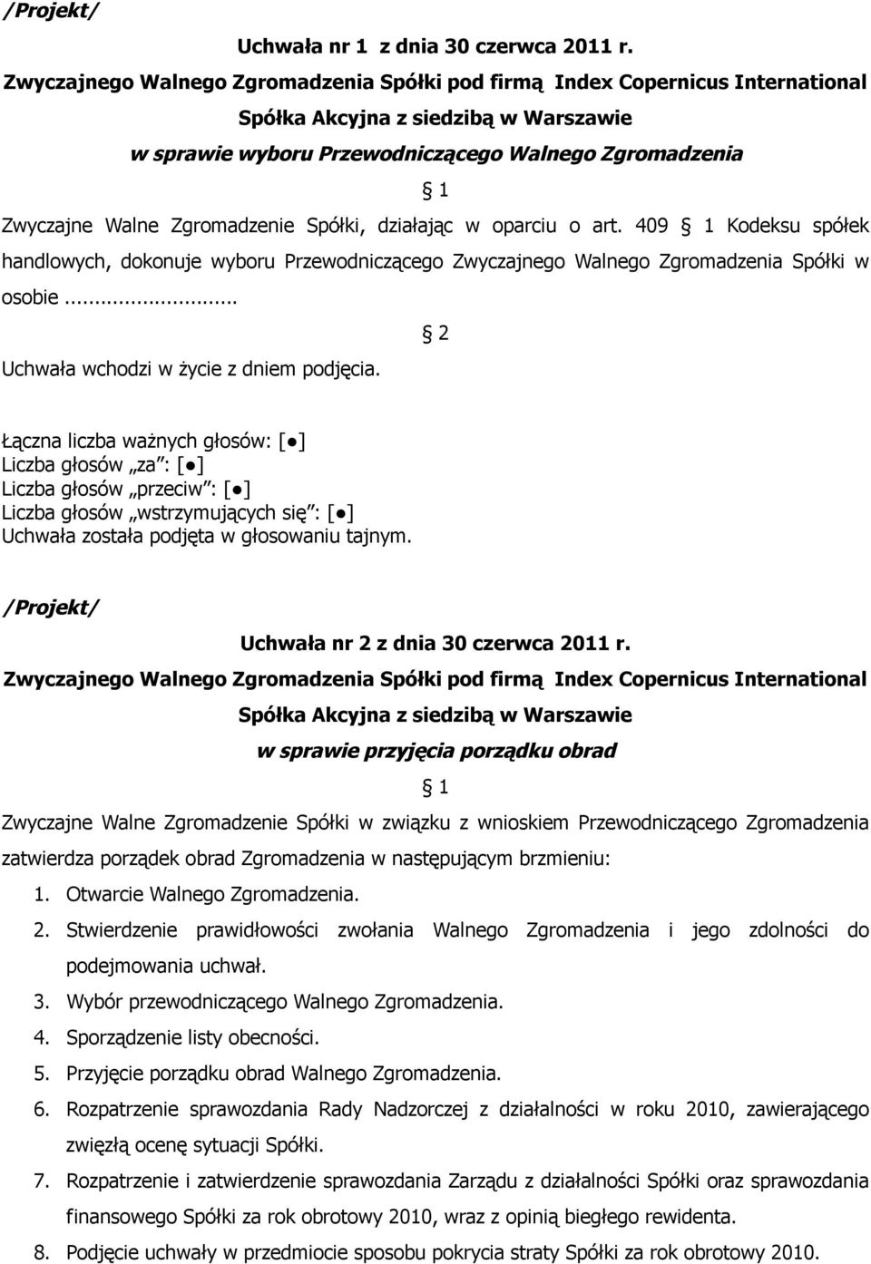 w sprawie przyjęcia porządku obrad Zwyczajne Walne Zgromadzenie Spółki w związku z wnioskiem Przewodniczącego Zgromadzenia zatwierdza porządek obrad Zgromadzenia w następującym brzmieniu: 1.