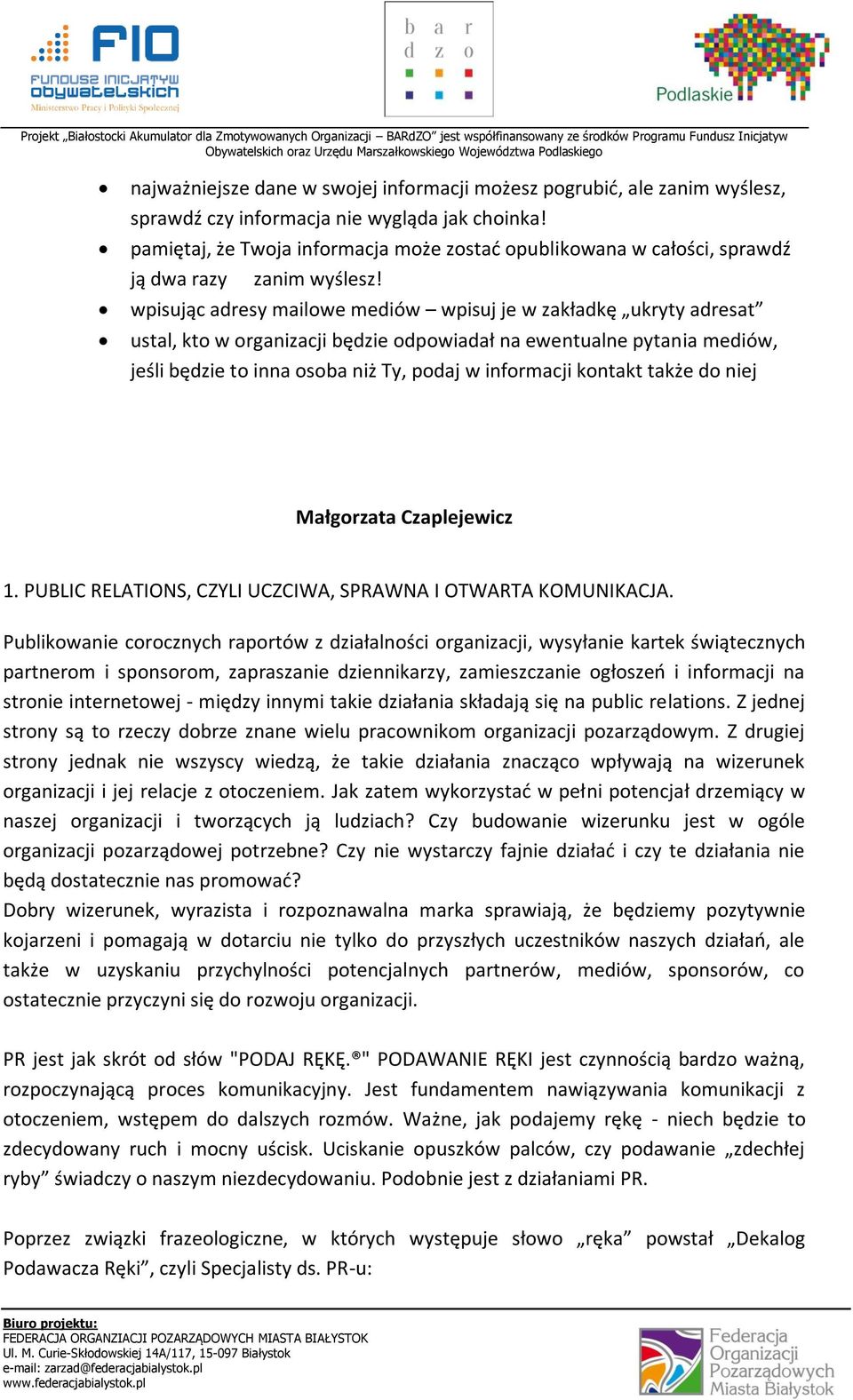 wpisując adresy mailowe mediów wpisuj je w zakładkę ukryty adresat ustal, kto w organizacji będzie odpowiadał na ewentualne pytania mediów, jeśli będzie to inna osoba niż Ty, podaj w informacji