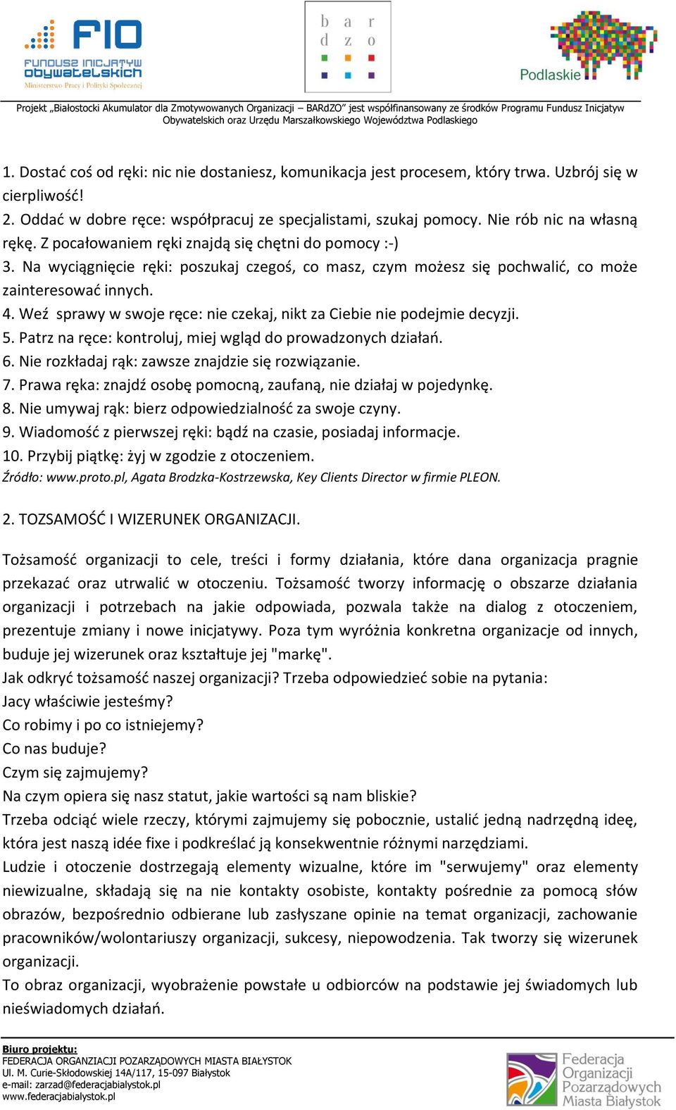 Weź sprawy w swoje ręce: nie czekaj, nikt za Ciebie nie podejmie decyzji. 5. Patrz na ręce: kontroluj, miej wgląd do prowadzonych działań. 6. Nie rozkładaj rąk: zawsze znajdzie się rozwiązanie. 7.