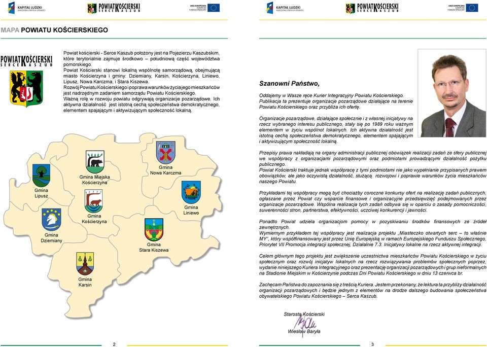 Rozwój Powiatu Kościerskiego i poprawa warunków życia jego mieszkańców jest nadrzędnym zadaniem samorządu Powiatu Kościerskiego. Ważną rolę w rozwoju powiatu odgrywają organizacje pozarządowe.