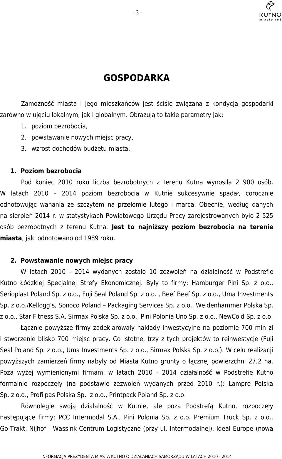 W latach 2010 2014 poziom bezrobocia w Kutnie sukcesywnie spadał, corocznie odnotowując wahania ze szczytem na przełomie lutego i marca. Obecnie, według danych na sierpień 2014 r.