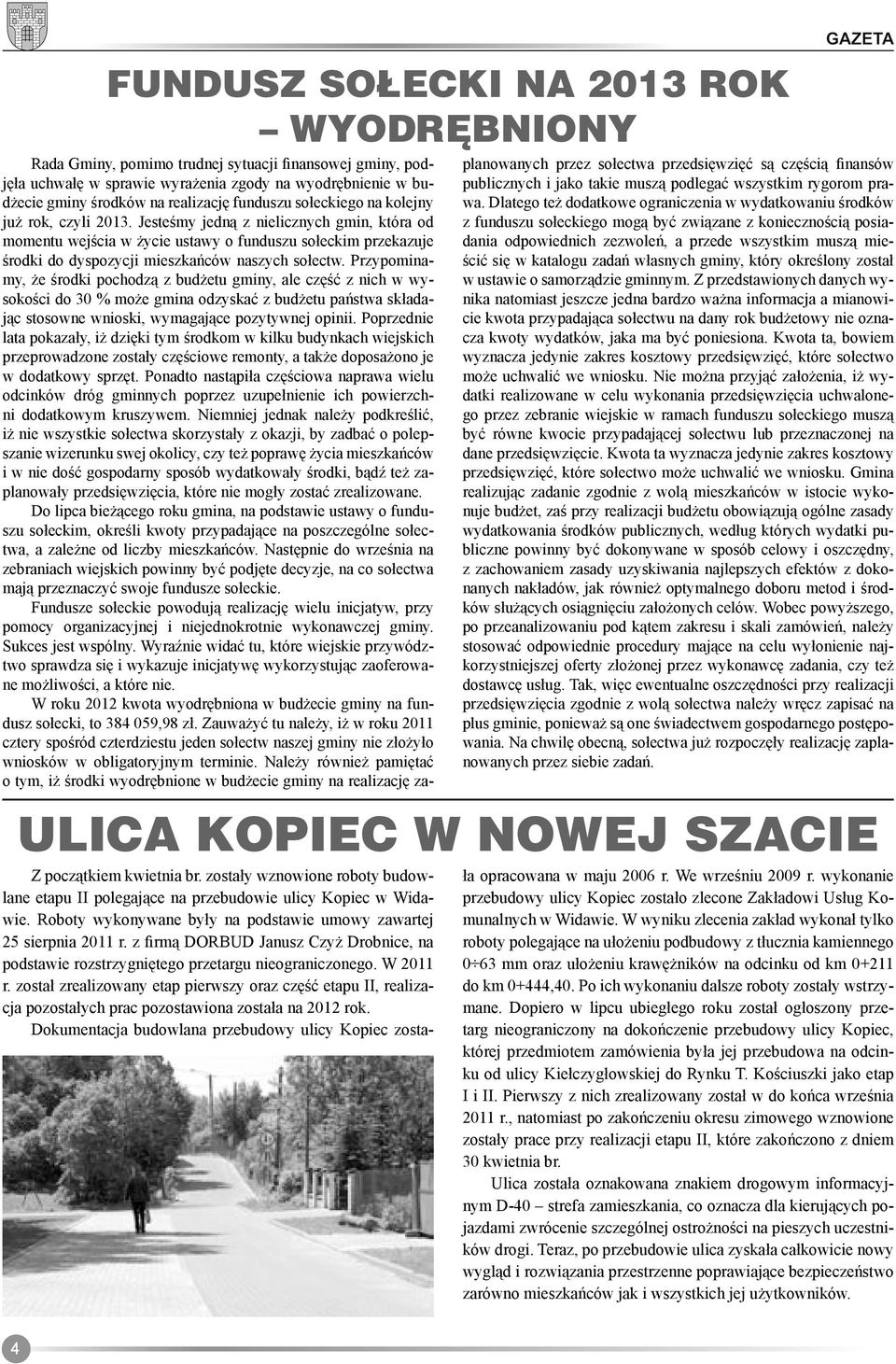 Jesteśmy jedną z nielicznych gmin, która od momentu wejścia w życie ustawy o funduszu sołeckim przekazuje środki do dyspozycji mieszkańców naszych sołectw.