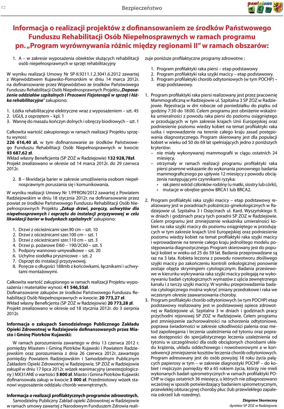 A w zakresie wyposażenia obiektów służących rehabilitacji osób niepełnosprawnych w sprzęt rehabilitacyjny W wyniku realizacji Umowy Nr SP-II.9211.1.2.3041.6.