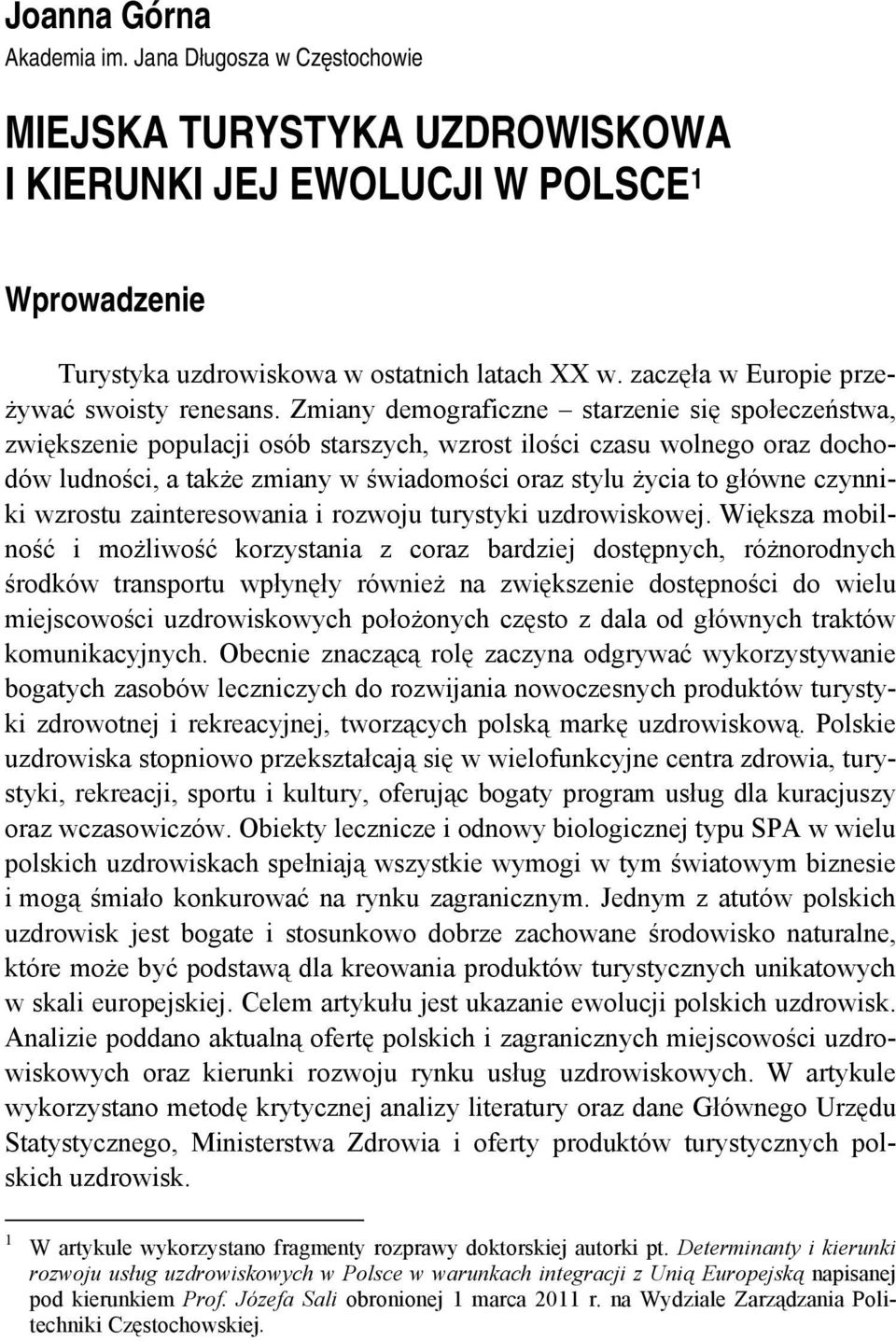 Zmiany demograficzne starzenie się społeczeństwa, zwiększenie populacji osób starszych, wzrost ilości czasu wolnego oraz dochodów ludności, a także zmiany w świadomości oraz stylu życia to główne