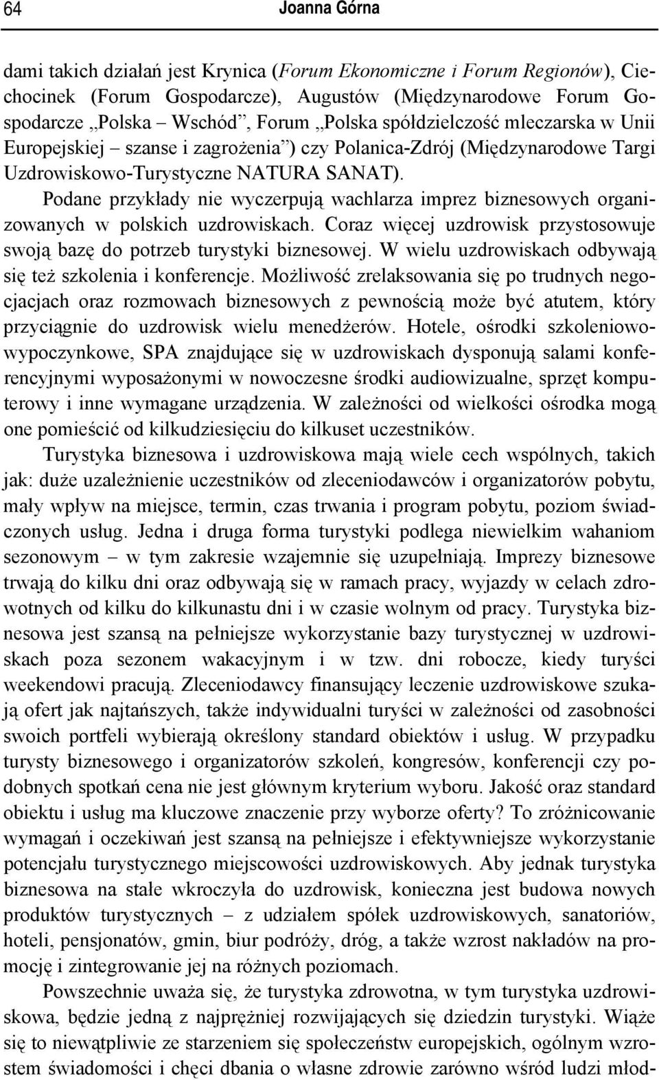 Podane przykłady nie wyczerpują wachlarza imprez biznesowych organizowanych w polskich uzdrowiskach. Coraz więcej uzdrowisk przystosowuje swoją bazę do potrzeb turystyki biznesowej.