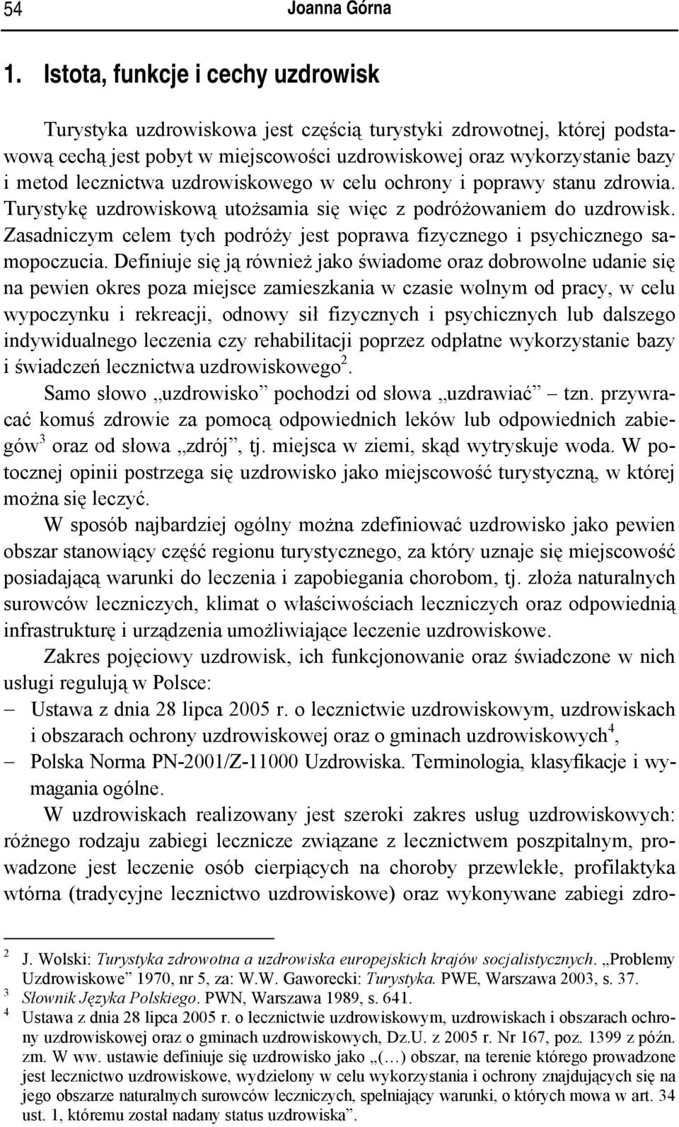 uzdrowiskowego w celu ochrony i poprawy stanu zdrowia. Turystykę uzdrowiskową utożsamia się więc z podróżowaniem do uzdrowisk.