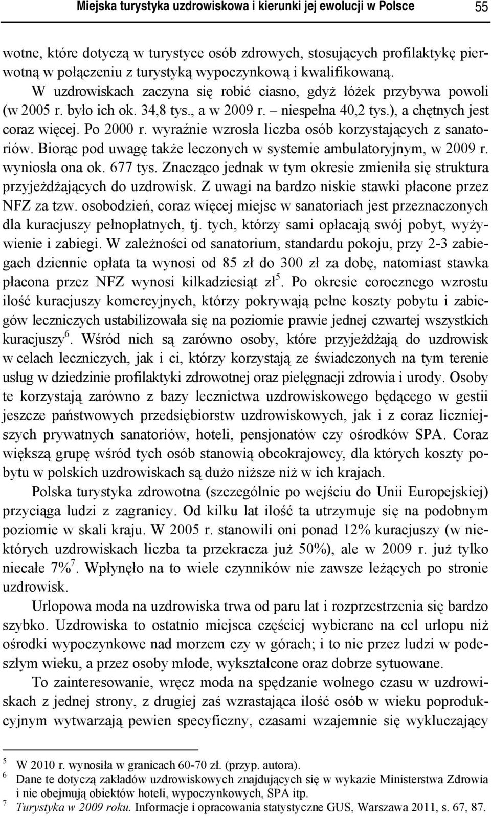 wyraźnie wzrosła liczba osób korzystających z sanatoriów. Biorąc pod uwagę także leczonych w systemie ambulatoryjnym, w 2009 r. wyniosła ona ok. 677 tys.