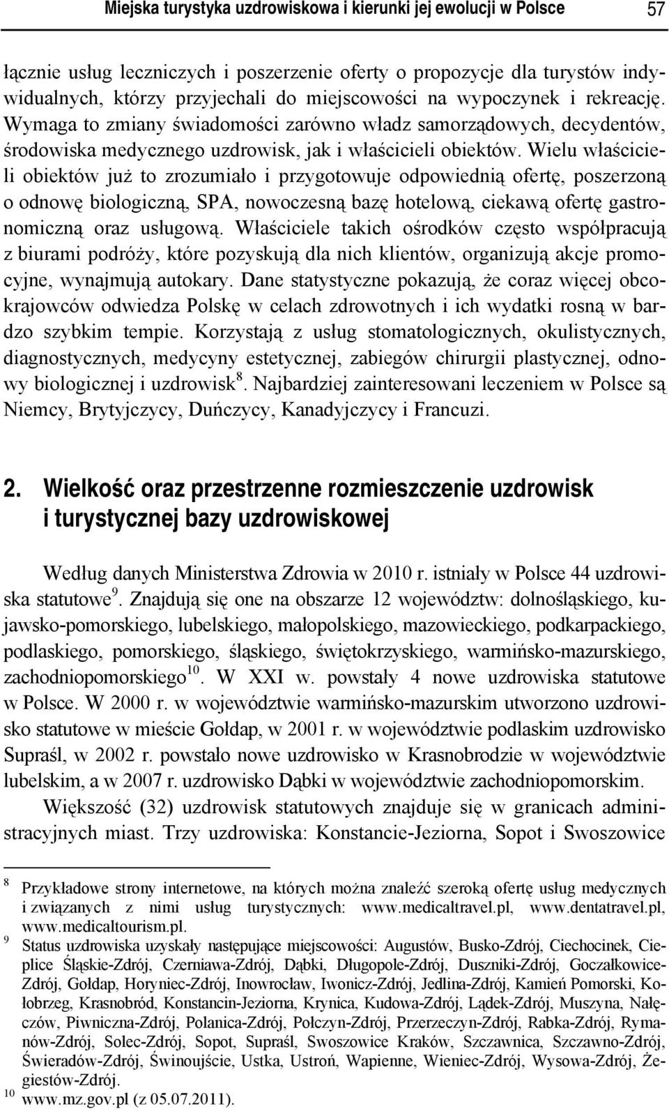 Wielu właścicieli obiektów już to zrozumiało i przygotowuje odpowiednią ofertę, poszerzoną o odnowę biologiczną, SPA, nowoczesną bazę hotelową, ciekawą ofertę gastronomiczną oraz usługową.