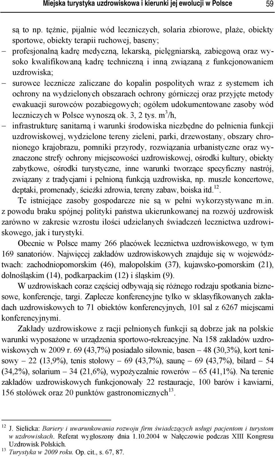 kwalifikowaną kadrę techniczną i inną związaną z funkcjonowaniem uzdrowiska; surowce lecznicze zaliczane do kopalin pospolitych wraz z systemem ich ochrony na wydzielonych obszarach ochrony górniczej