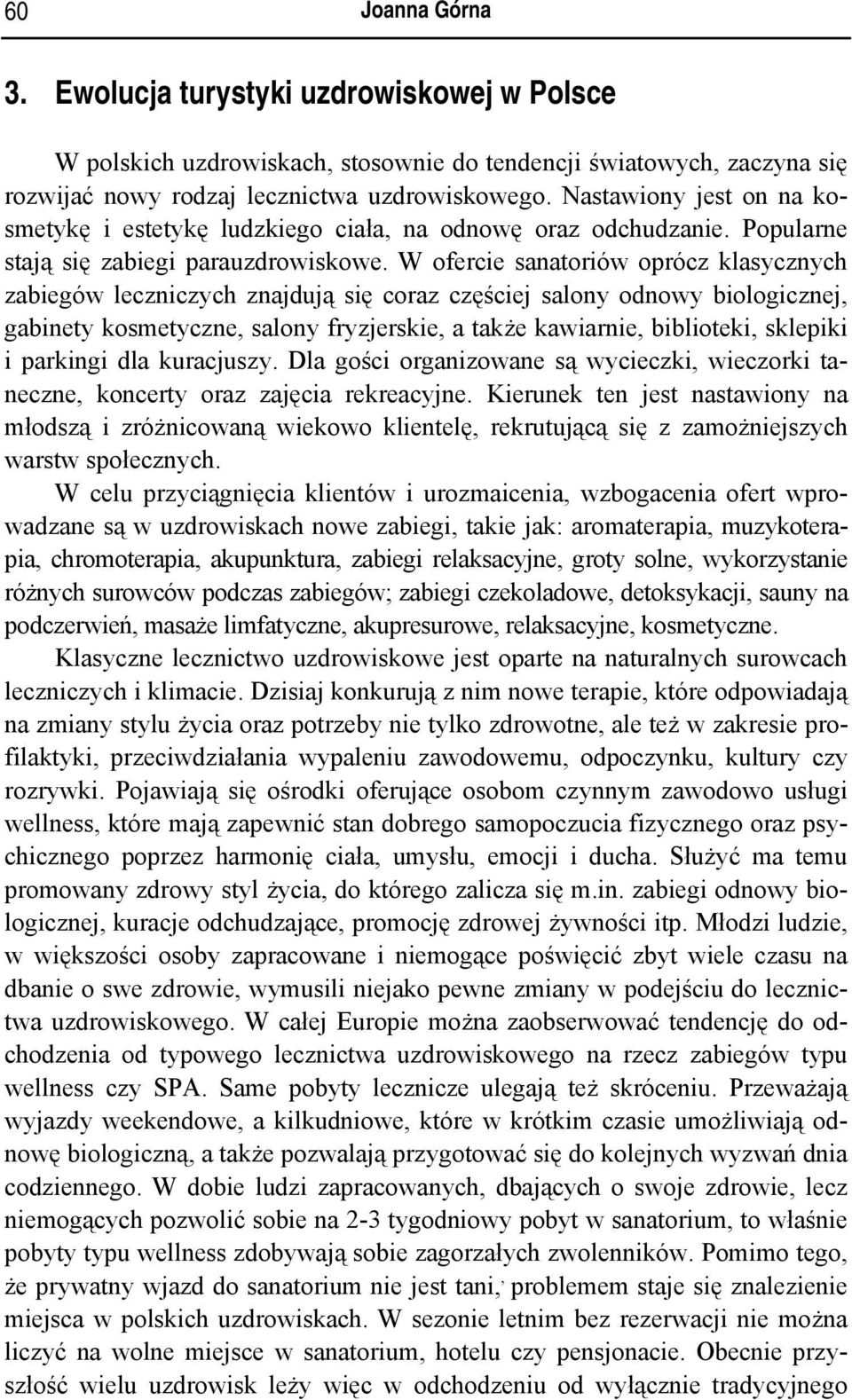 W ofercie sanatoriów oprócz klasycznych zabiegów leczniczych znajdują się coraz częściej salony odnowy biologicznej, gabinety kosmetyczne, salony fryzjerskie, a także kawiarnie, biblioteki, sklepiki