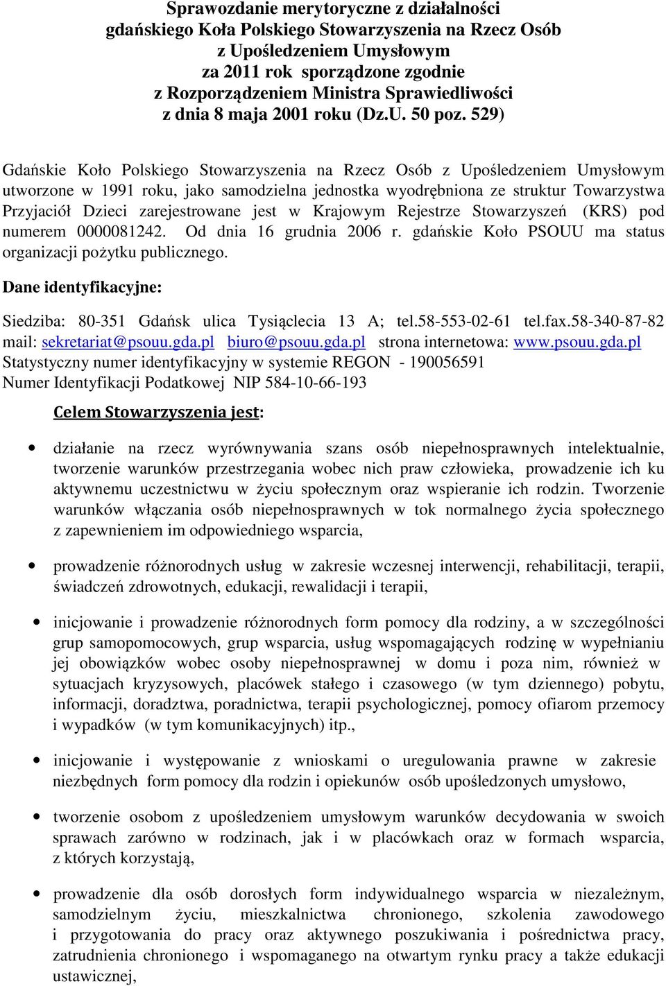 529) Gdańskie Koło Polskiego Stowarzyszenia na Rzecz Osób z Upośledzeniem Umysłowym utworzone w 1991 roku, jako samodzielna jednostka wyodrębniona ze struktur Towarzystwa Przyjaciół Dzieci