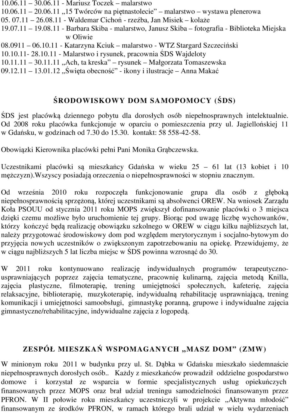 11 - Katarzyna Kciuk malarstwo - WTZ Stargard Szczeciński 10.10.11-28.10.11 - Malarstwo i rysunek, pracownia ŚDS Wajdeloty 10.11.11 30.11.11 Ach, ta kreska rysunek Małgorzata Tomaszewska 09.12.11 13.