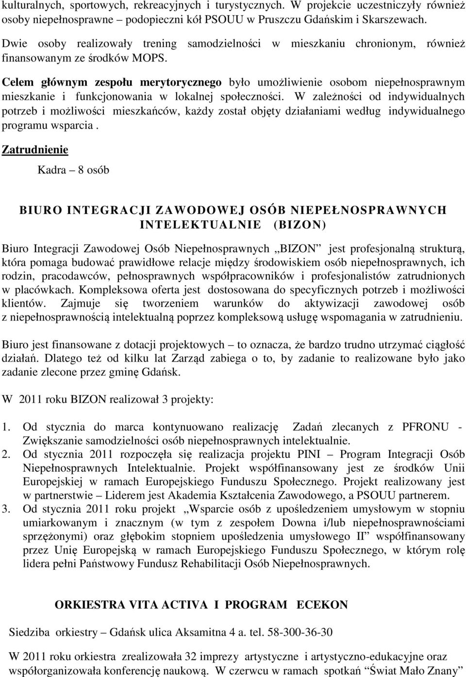 Celem głównym zespołu merytorycznego było umożliwienie osobom niepełnosprawnym mieszkanie i funkcjonowania w lokalnej społeczności.