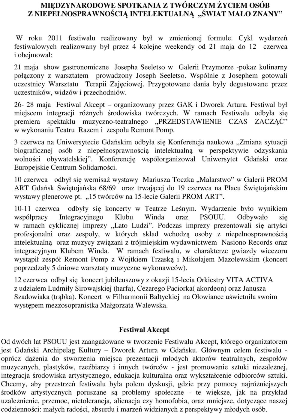 z warsztatem prowadzony Joseph Seeletso. Wspólnie z Josephem gotowali uczestnicy Warsztatu Terapii Zajęciowej. Przygotowane dania były degustowane przez uczestników, widzów i przechodniów.